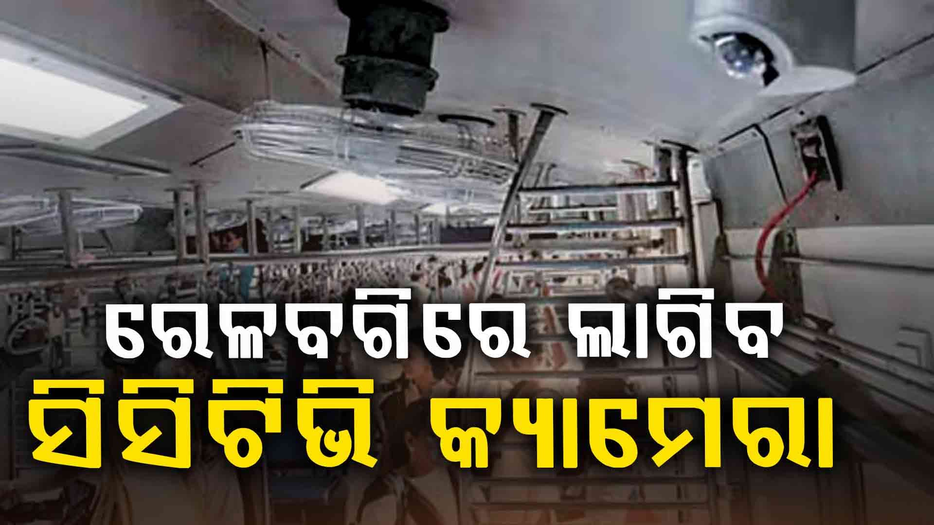 ଭାରତୀୟ ରେଳବାଇର ବଡ଼ ନିଷ୍ପତ୍ତି , ବଗିରେ ଲାଗିବ ସିସିଟିିଭି କ୍ୟାମେରା