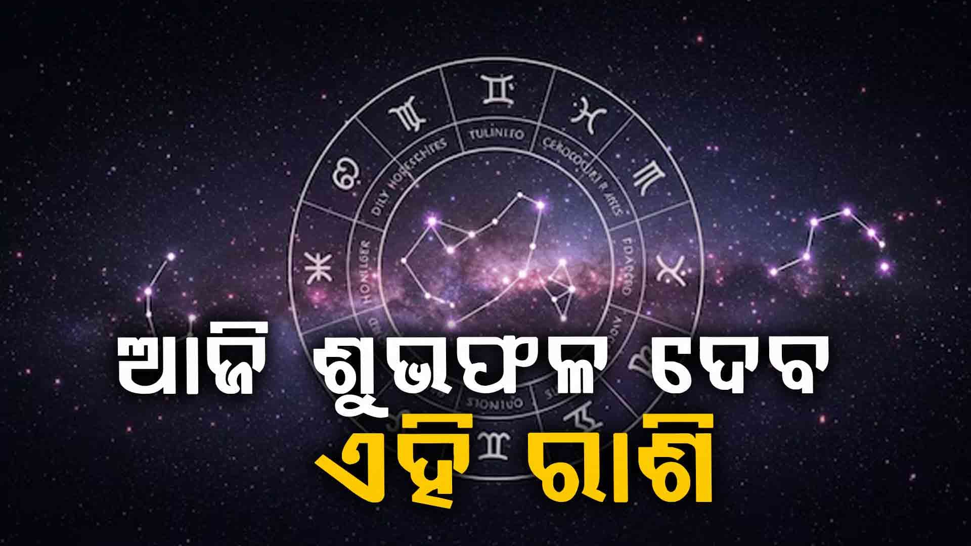 ରାଶିଫଳ ; ଜାଣନ୍ତୁ କଣ କହୁଛି ଆଜି ଆପଣଙ୍କ ଭାଗ୍ୟ