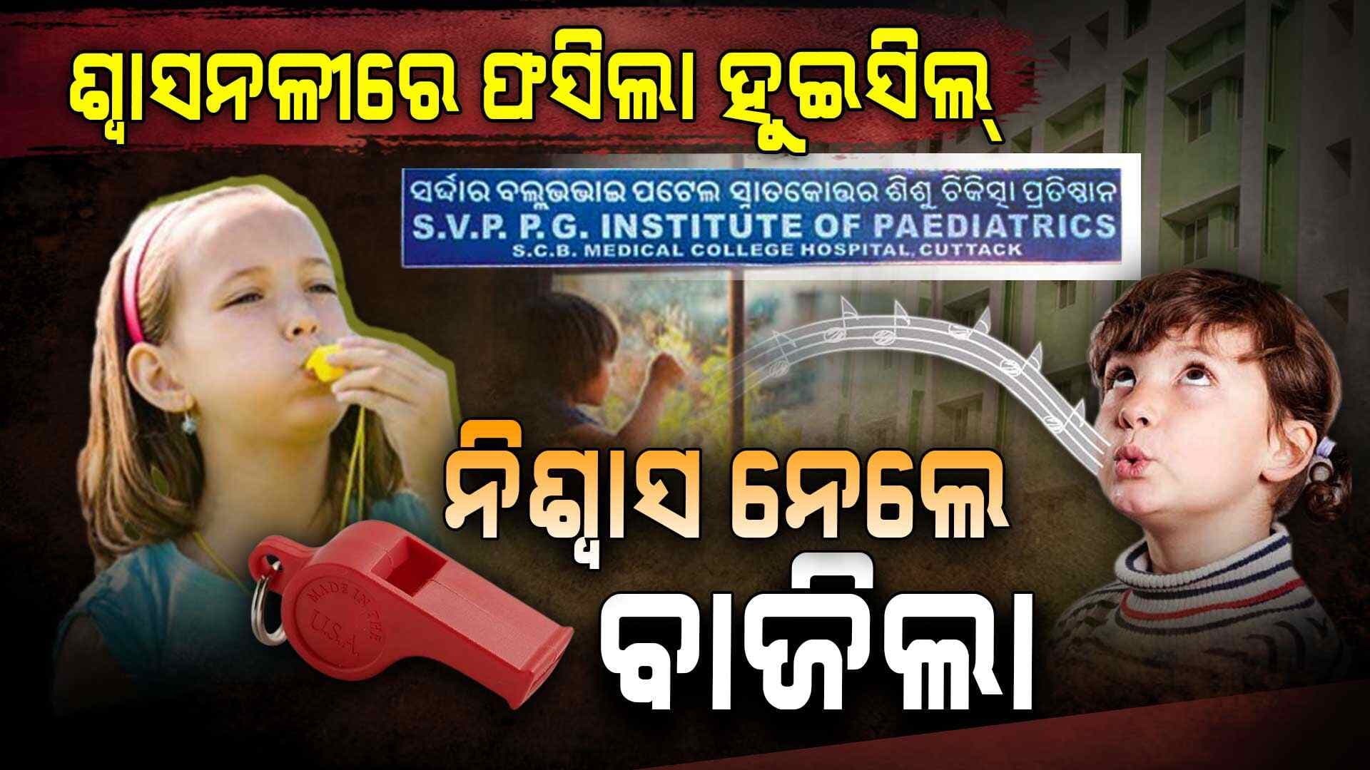 ଶ୍ଵାସନଳୀରେ ଫସିଲା ହୁଇସିଲ୍, ନିଶ୍ୱାସ ନେବା ବେଳେ ବାଜୁଥିଲା