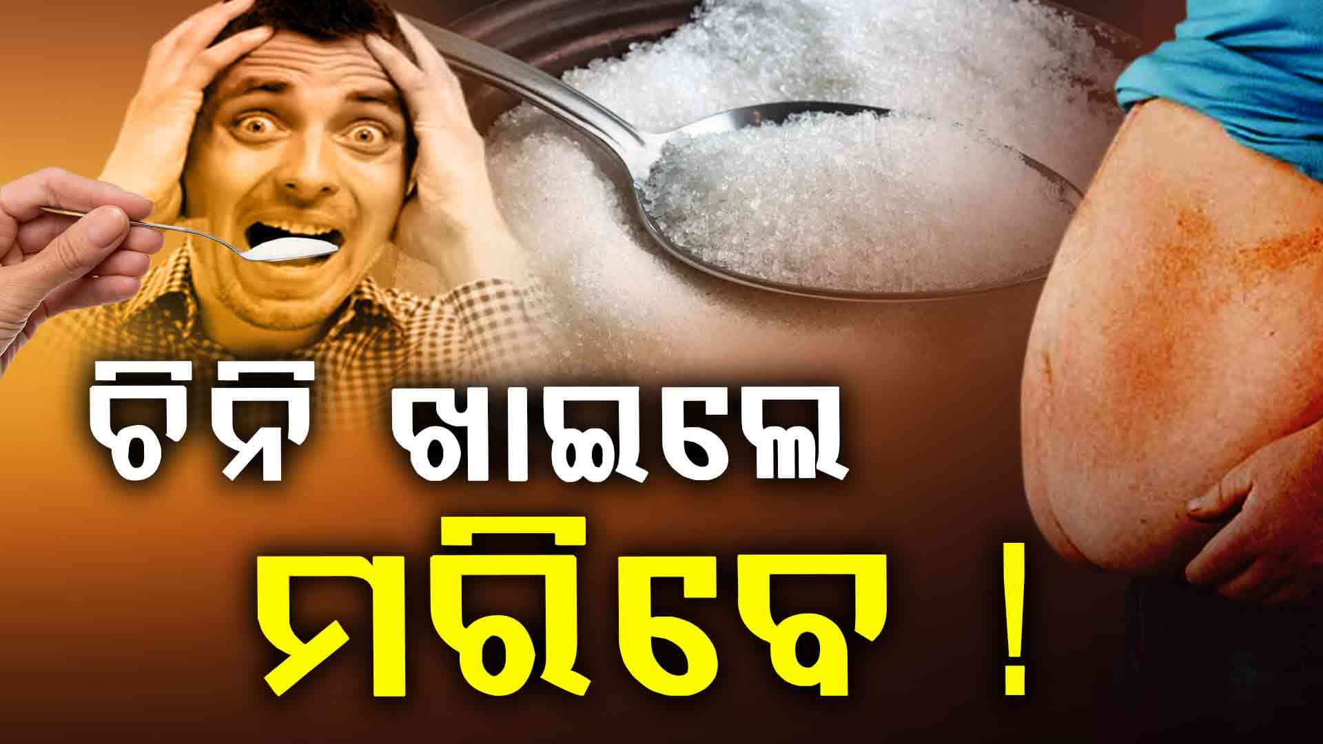 ଚିନି ଖାଉଥିଲେ ସାବଧାନ ! ହୋଇପାରେ ଏହି ବଡ଼ ରୋଗ 