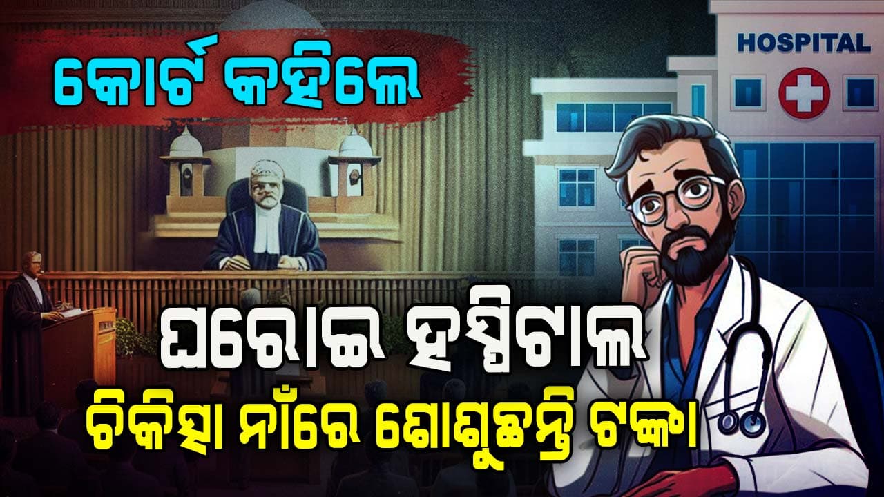 ରୋଗୀଙ୍କଠାରୁ ଟଙ୍କା ଶୋଶୁଛନ୍ତି ବୋଲି ଘରୋଇ ହସ୍ପିଟାଲ ଗୁଡ଼ିକୁ ନିନ୍ଦା କଲେ କୋର୍ଟ