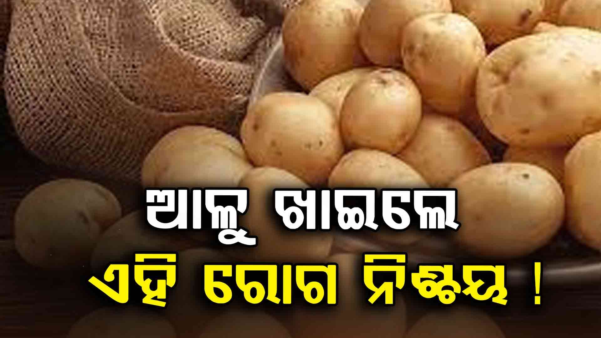 ଏହି ୨ ପ୍ରକାରର ଆଳୁ ଖାଇଲେ ହେବ ମାରାତ୍ମକ ରୋଗ