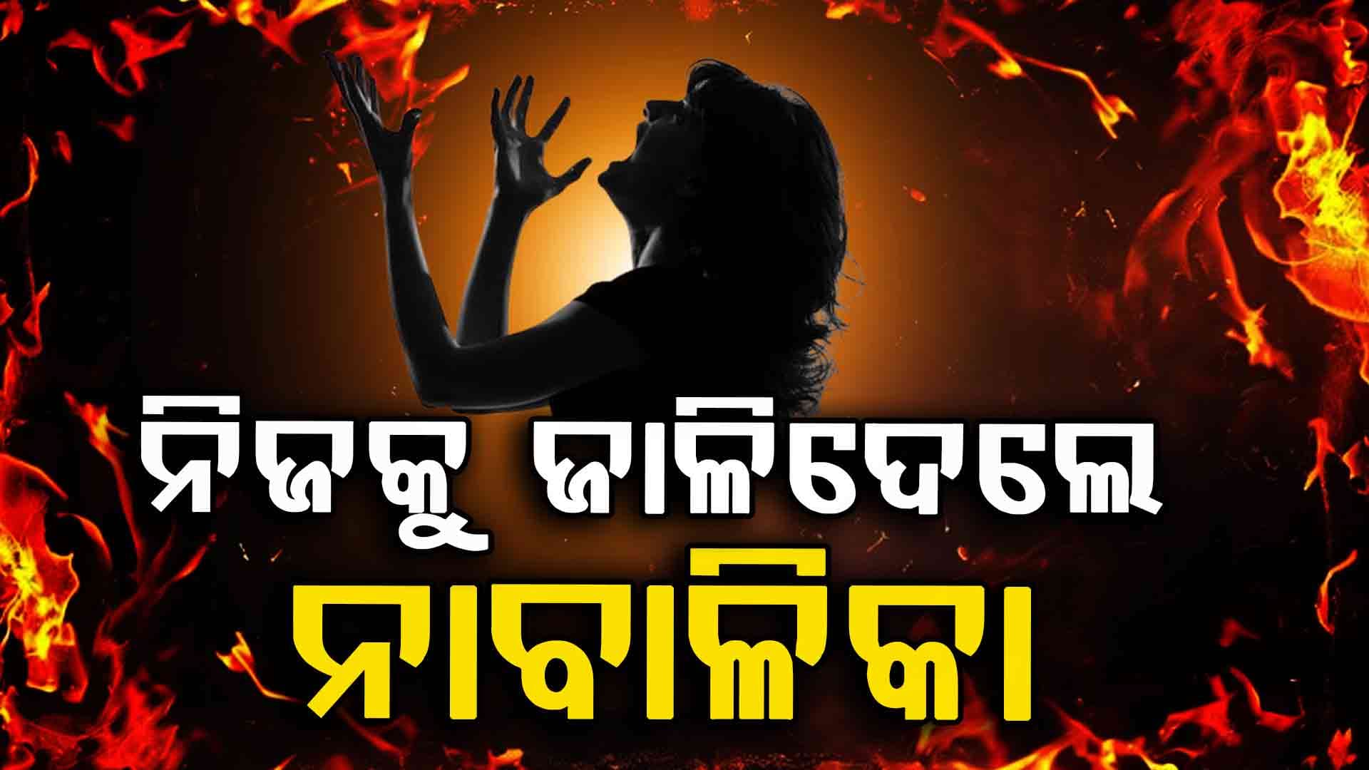 ପେଟ୍ରୋଲ ଢାଳି ନିଜକୁ ଜାଳିଦେଲେ ନାବାଳିକା