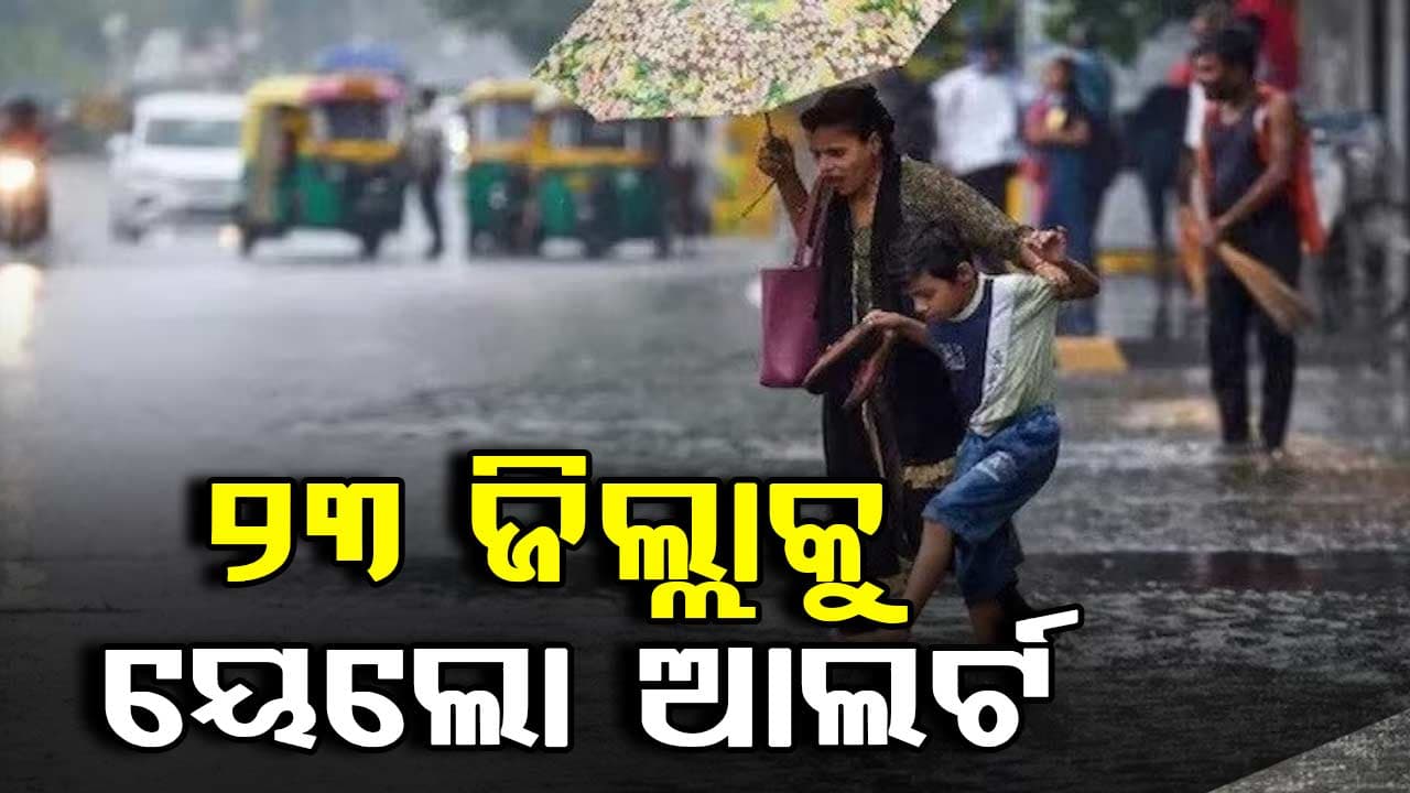 ଆଗକୁ ବଡ ବର୍ଷା, ୨୪ ଘଣ୍ଟା ପାଇଁ ୨୩ ଜିଲ୍ଲାକୁ  ୟେଲୋ ଆଲର୍ଟ