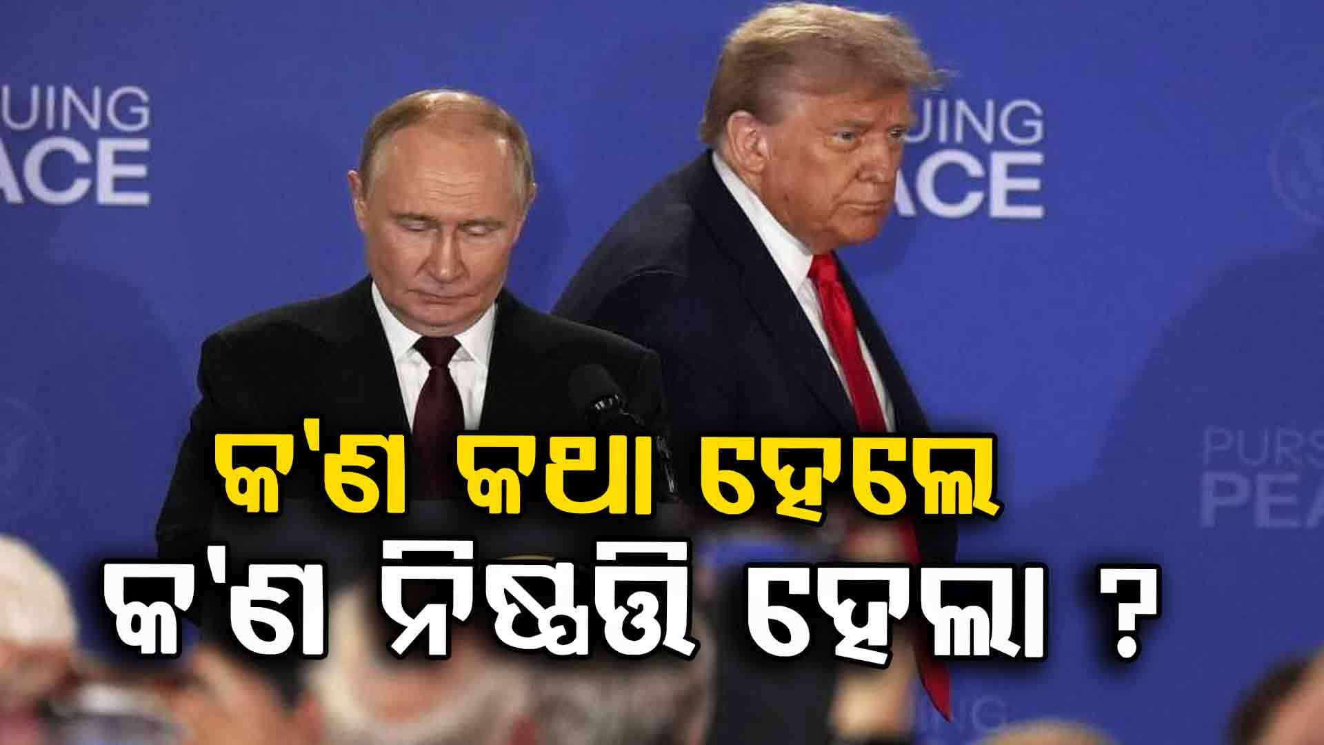 Trump-Putin Meet: ୩ ଘଣ୍ଟାର ମିଟିଂ, ଫଳ ଶୂନ ! ପୁଟିନଙ୍କ ଆଗରେ ଫିକା ପଡ଼ିଲେ ଟ୍ରମ୍ପ୍