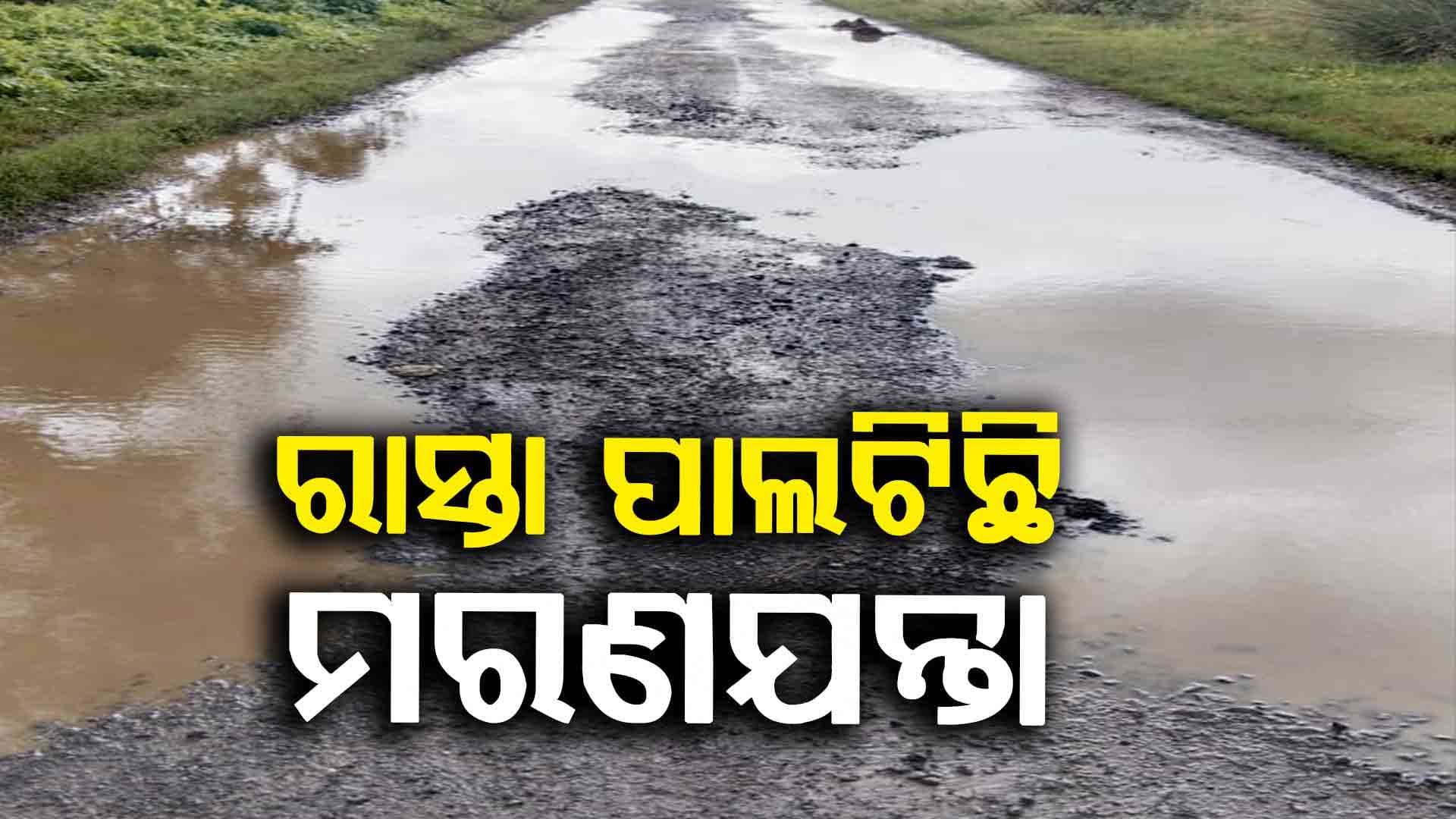 ମରାମତି ନ ହେବାରୁ ରାସ୍ତା ପାଲଟିଛି ମରଣଯନ୍ତା