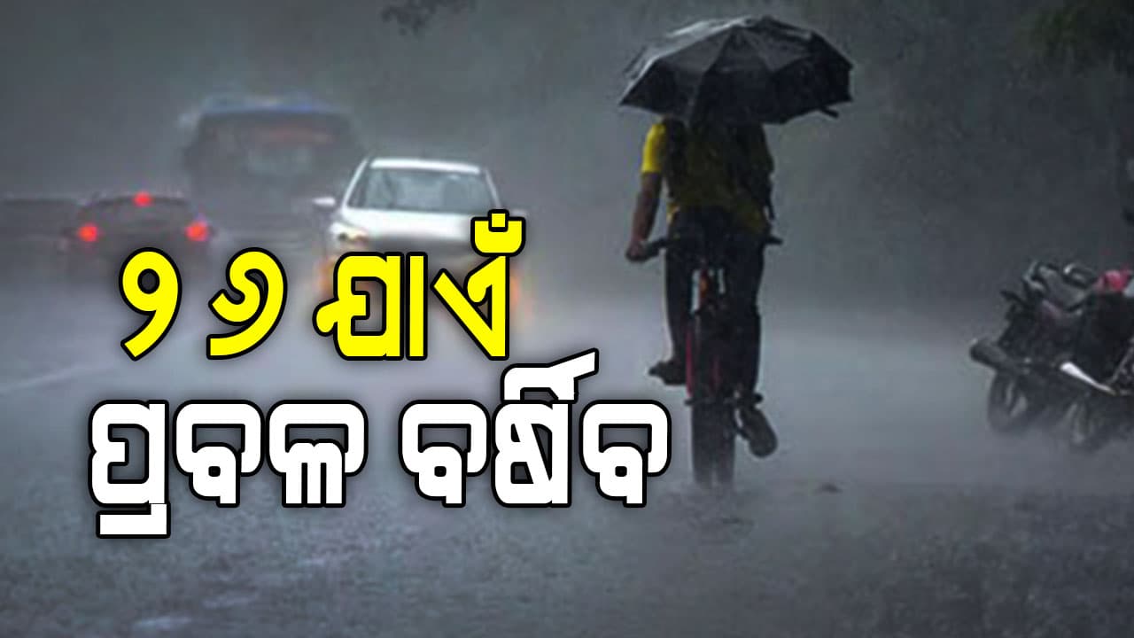 ଆସନ୍ତା ୨୬ ତାରିଖ ଯାଏଁ ରାଜ୍ୟରେ ପ୍ରବଳରୁ ଅତିପ୍ରବଳ ବର୍ଷା !