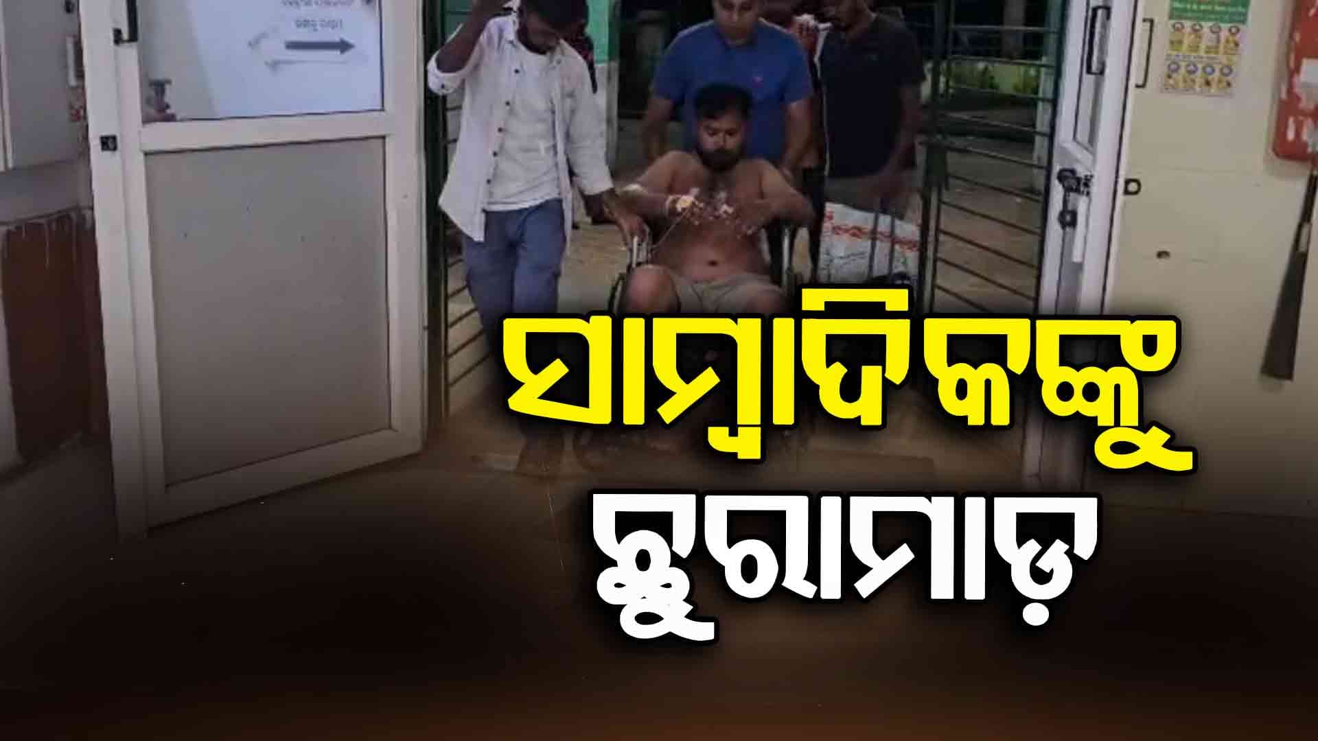 Journalist Attacked: ଘରକୁ ଫେରୁଥିବା ବେଳେ ଯୁବକଙ୍କ ଛୁରାମାଡ଼ରେ ସାମ୍ବାଦିକ ଗୁରୁତର