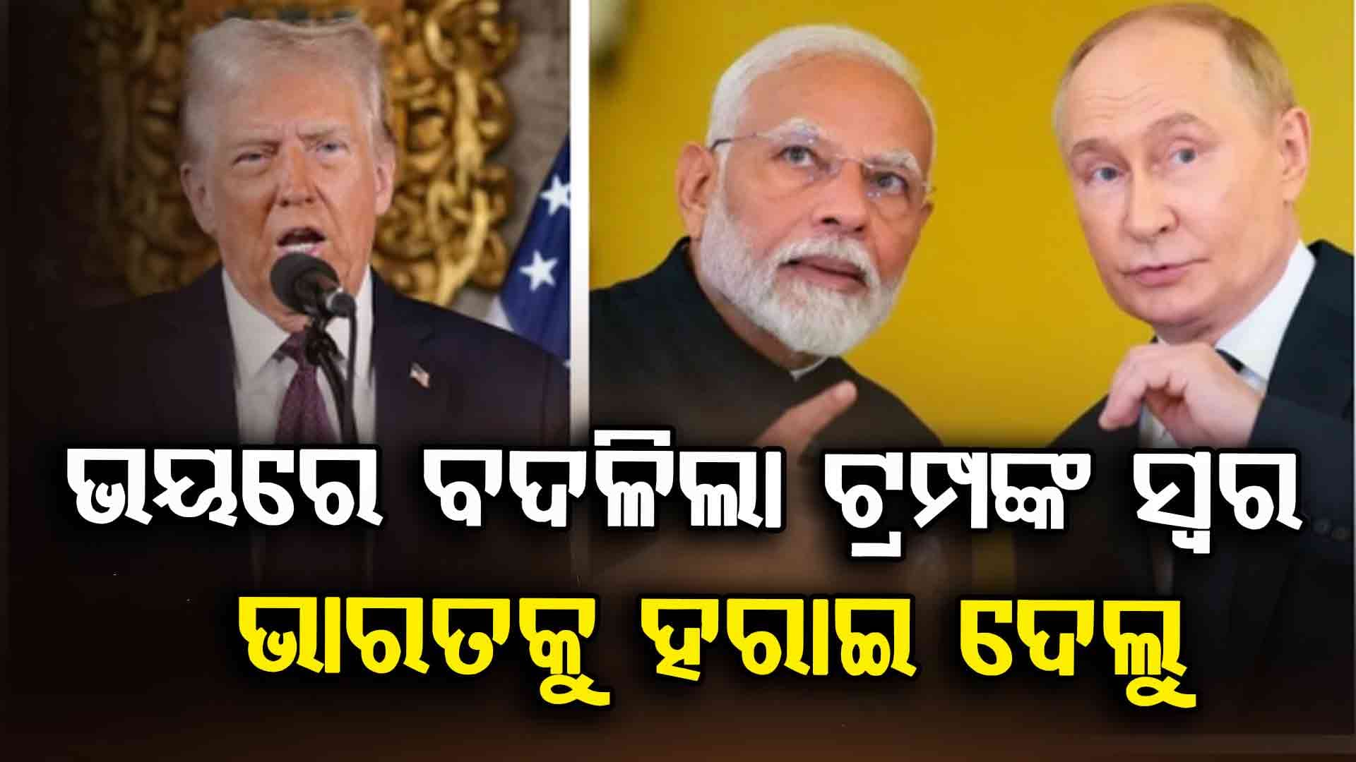 ଭୟରେ ଟ୍ରମ୍ପଙ୍କର କଥା ବଦଳିଲା : ଟ୍ରମ୍ପ କହିଲେ ଭାରତ-ଋଷକୁ ଚୀନ ହାତରେ ହରାଇ ବସିଲୁ