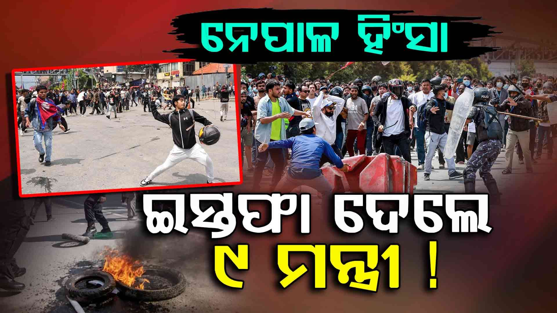ନେପାଳ ହିଂସା: ସଙ୍କଟରେ ଓଲୀ ସରକାର, ଇସ୍ତଫା ଦେଲେ ୯ ମନ୍ତ୍ରୀ !