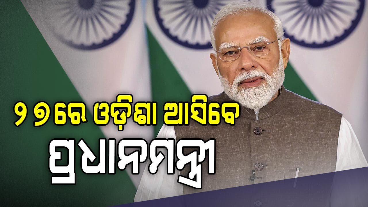 ୨୭ ତାରିଖରେ ଓଡ଼ିଶା ଆସିବେ ପ୍ରଧାନମନ୍ତ୍ରୀ 