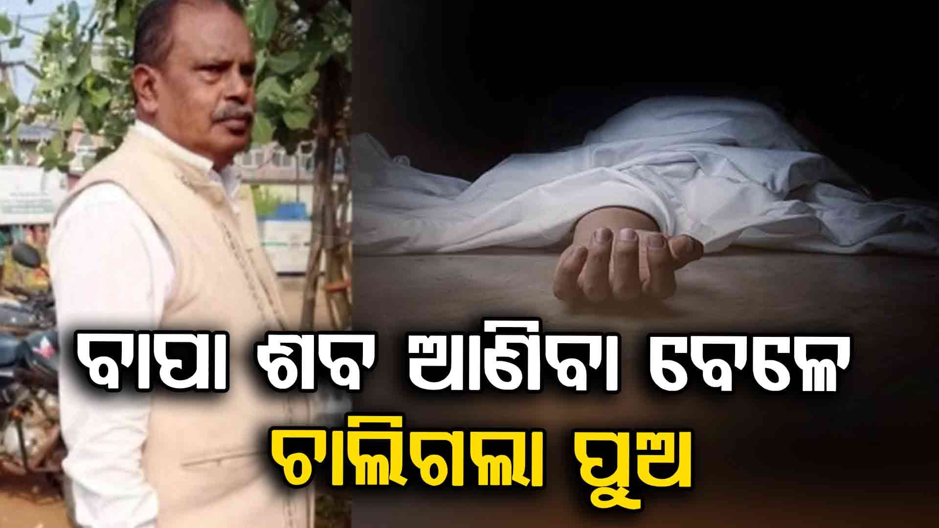 ବାପା ମୃତଦେହ ନେଇ ଫେରିବା ବେଳେ ଚାଲିଗଲା ପୁଅ