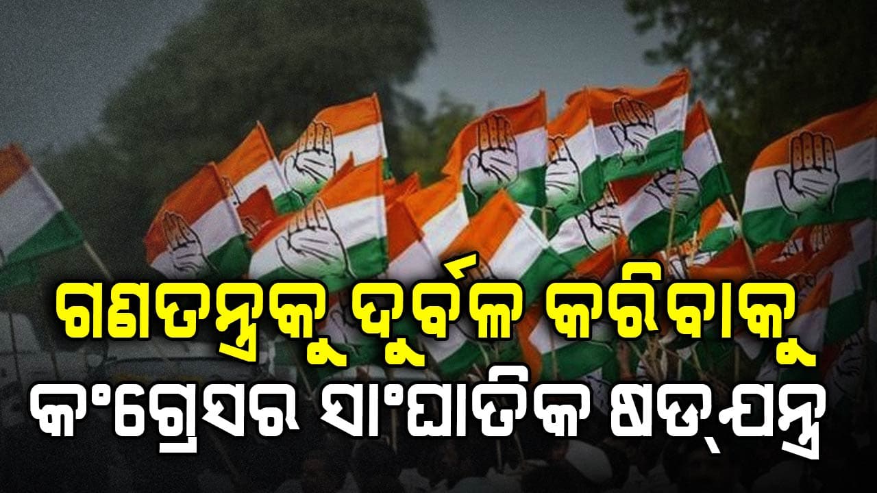 ବିଦେଶୀ ଶକ୍ତି ସହ ମିଶି କଂଗ୍ରେସ କରୁଛି ସାଂଘାତିକ ଷଡ୍‌ଯନ୍ତ୍ର !