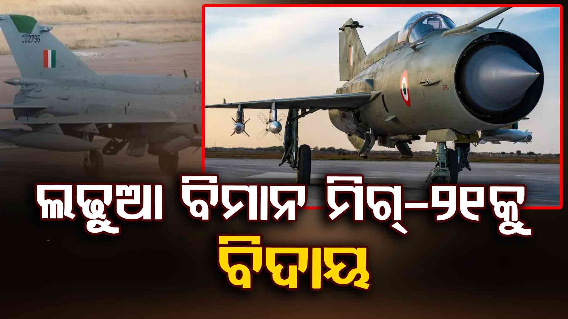 ଶେଷ ହେବ ୬ ଦଶନ୍ଧିର ଯାତ୍ରା , ବିଦାୟ ନେବ ବାୟୁସେନାର ଲଢ଼ୁଆ ବିମାନ ମିଗ୍-୨୧