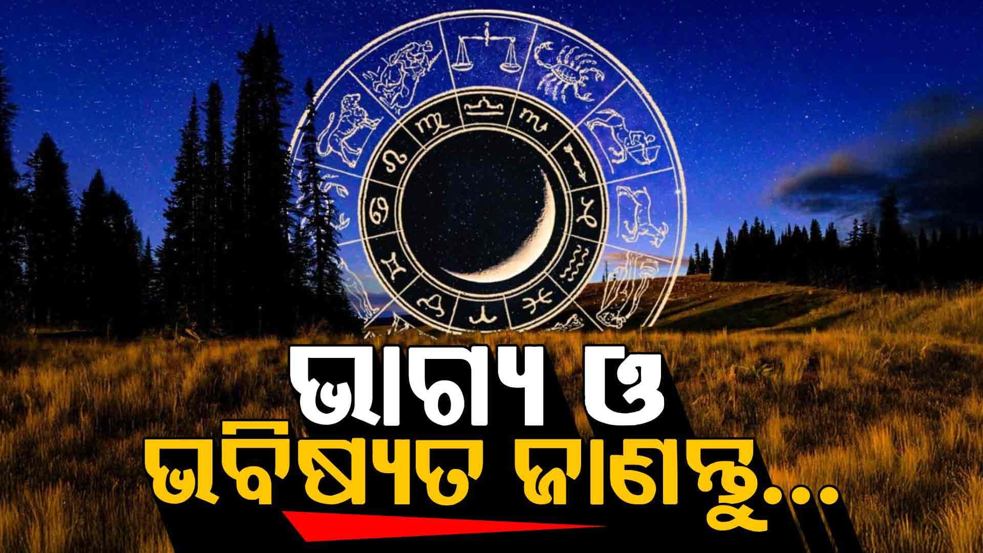  ଆଜିର ଦିନରେ କଣ ଘଟିବ ଆପଣଙ୍କ ସହ 