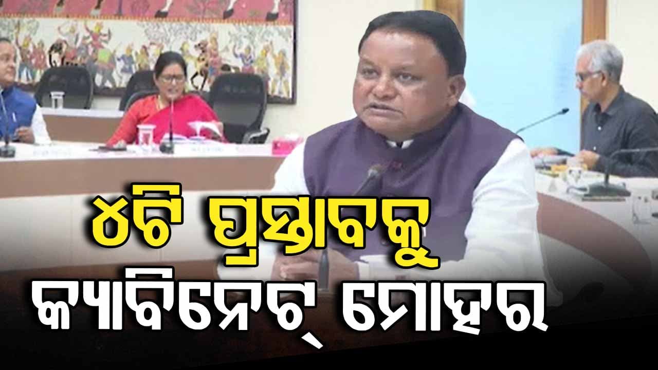 ୩ଟି ବିଭାଗର ୪ଟି ପ୍ରସ୍ତାବକୁ ରାଜ୍ୟ କ୍ୟାବିନେଟ୍‌ ମୋହର