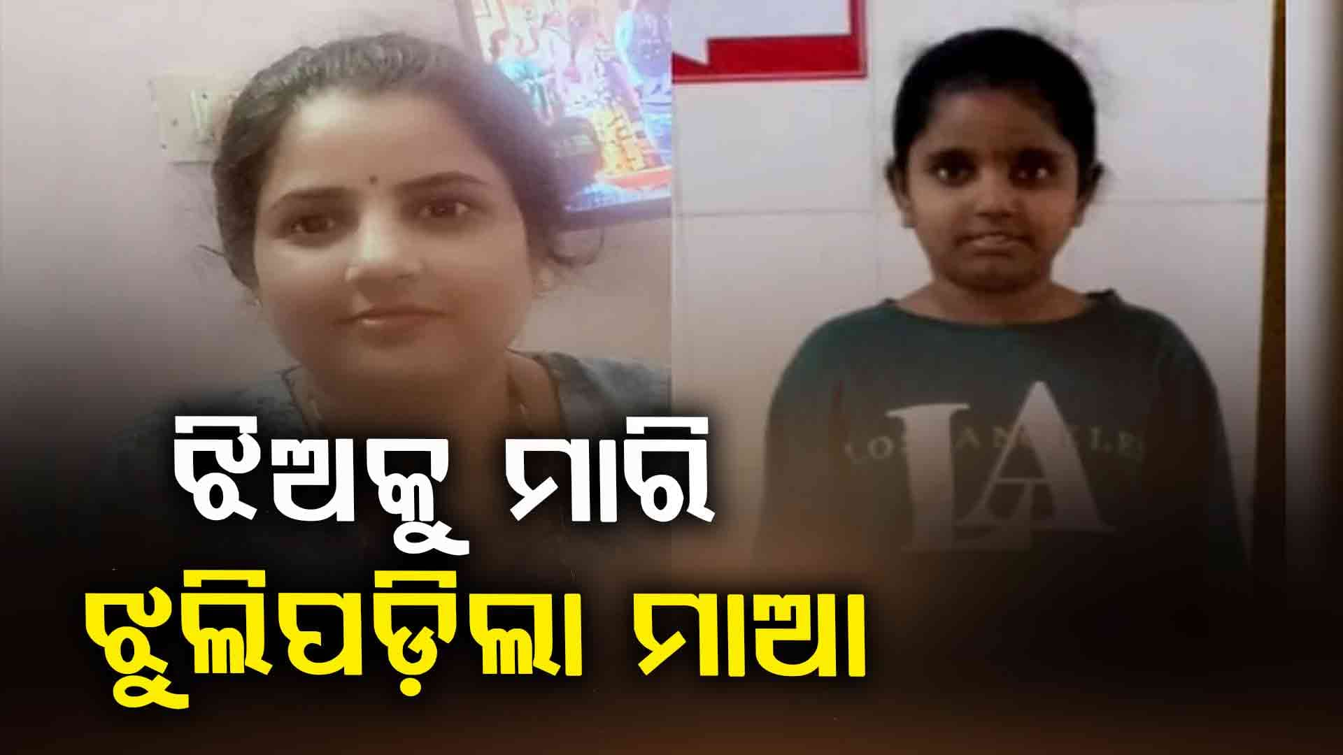 ପ୍ରଥମେ ୧୨ ବର୍ଷର ଝିଅକୁ ମାରିଦେଲା ମାଆ, ପରେ ହାରିଦେଲେ ନିଜ ଜୀବନ