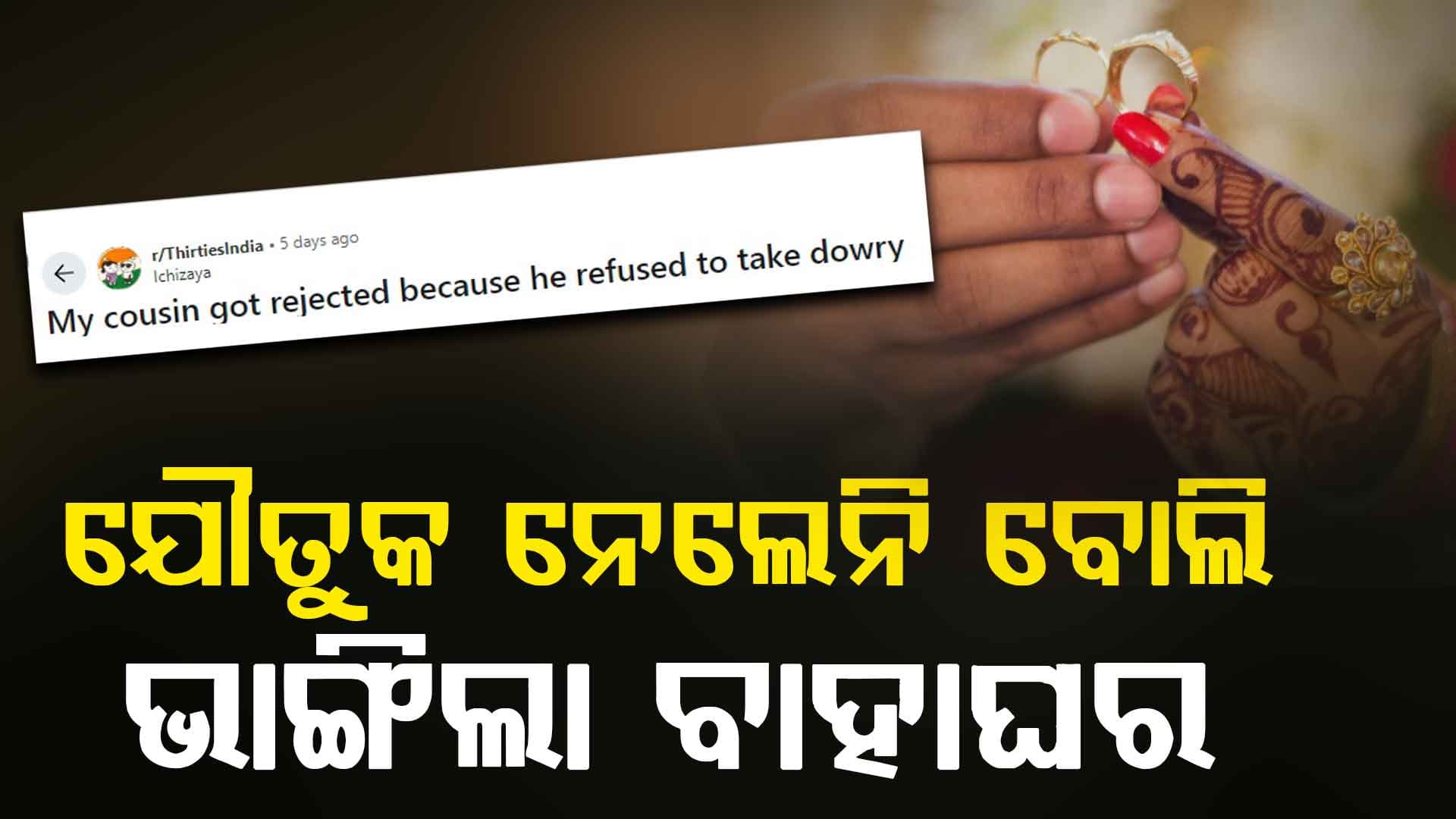 ଅଜବ ଘଟଣା ! ପୁଅ ଯୌତୁକ ନେଲାନି ବୋଲି ଝିଅ ଘର ବାହାଘର ଭାଙ୍ଗିଦେଲେ