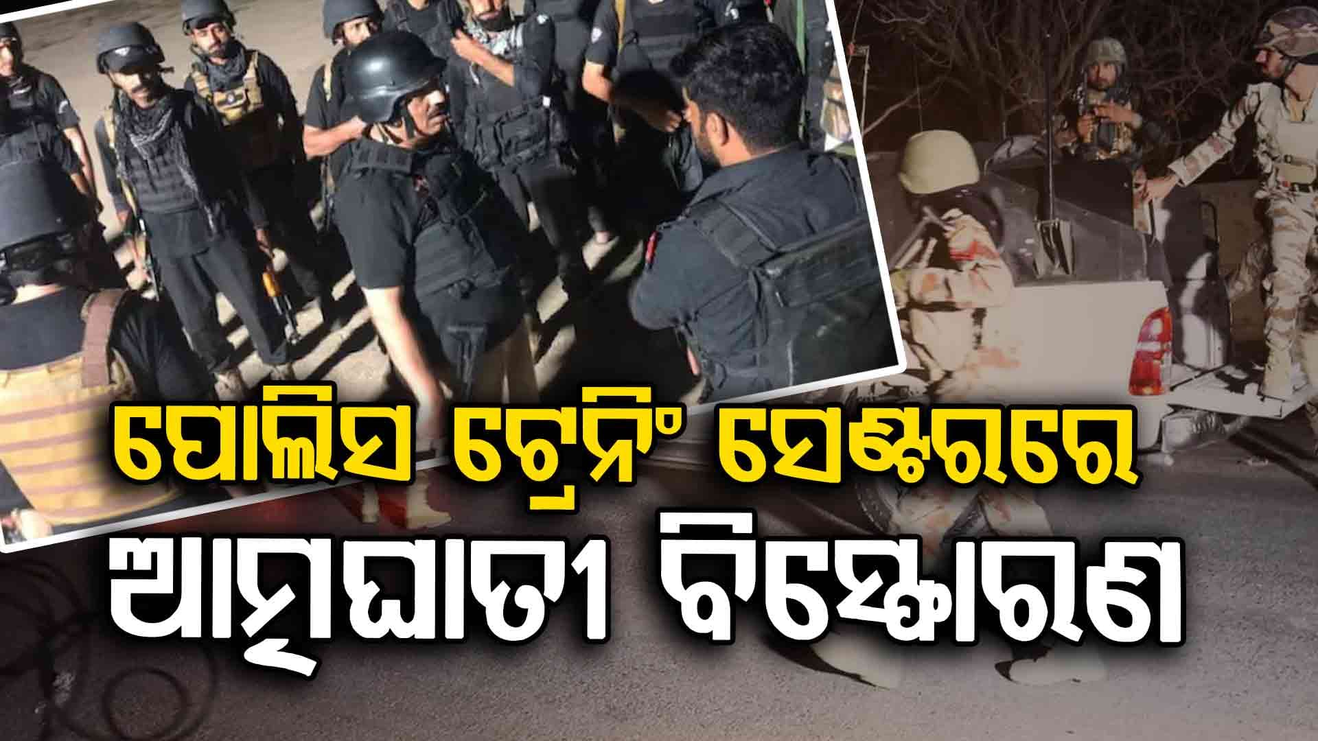 ପାକିସ୍ତାନ ପୋଲିସର ଟ୍ରେନିଂ ସେଣ୍ଟରରେ ଆତ୍ମଘାତୀ ବିସ୍ଫୋରଣ, ୬ ଆତଙ୍କୀଙ୍କ ୭ ପୋଲିସ ମୃତ 