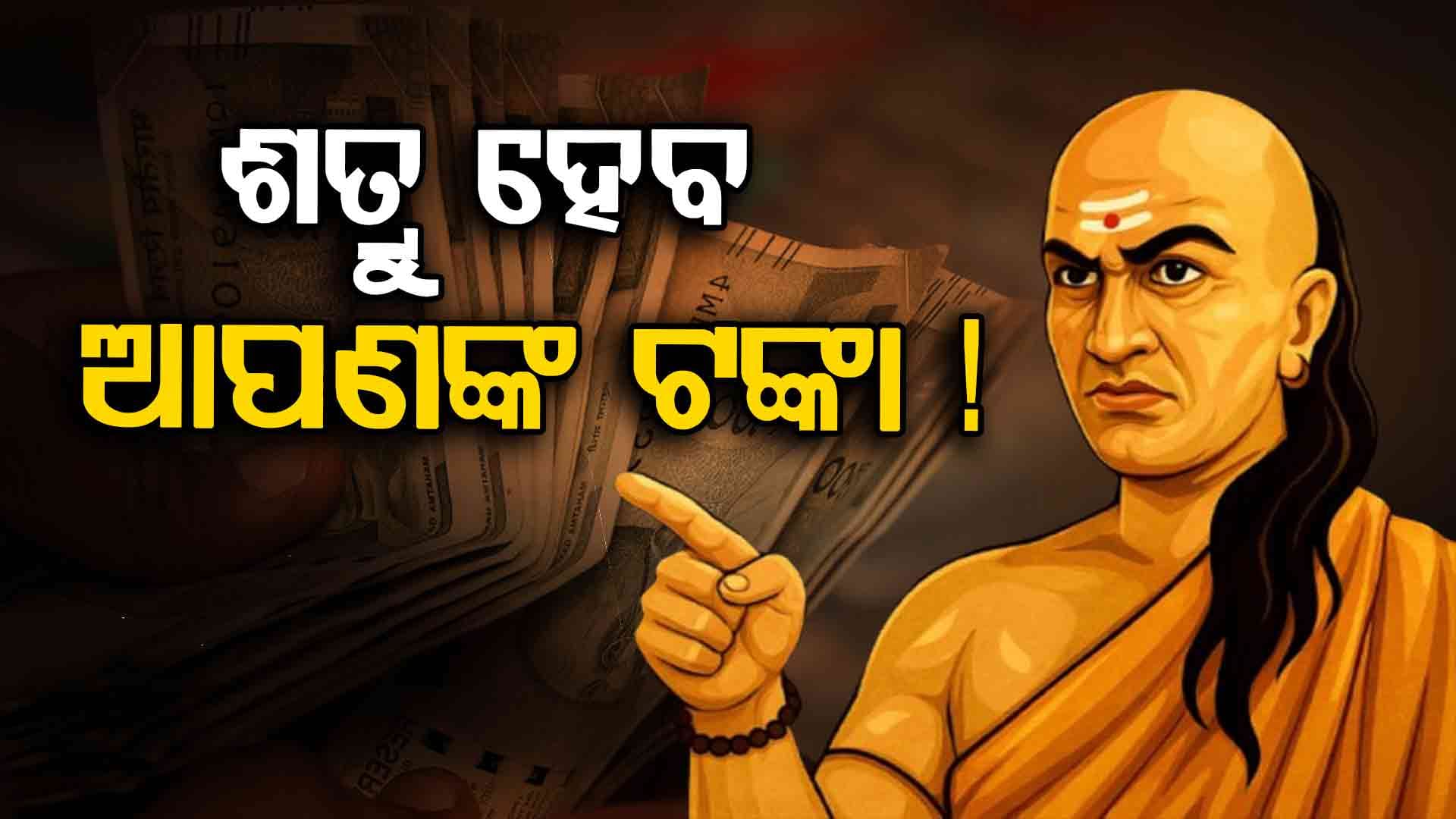 ଚାଣକ୍ୟ ନୀତି: ଆପଣ ଏଭଳି ଟଙ୍କା ଖର୍ଚ୍ଚ କରୁଛନ୍ତି କି ? ସାବଧାନ…ହୋଇଯିବେ ଦରିଦ୍ର !