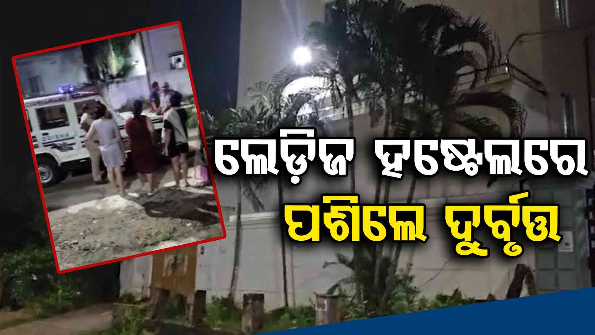 ଲେଡିସ୍ ହଷ୍ଟେଲରେ ଦୁର୍ବୃତ୍ତର ନାରକୀୟ କାଣ୍ଡ
