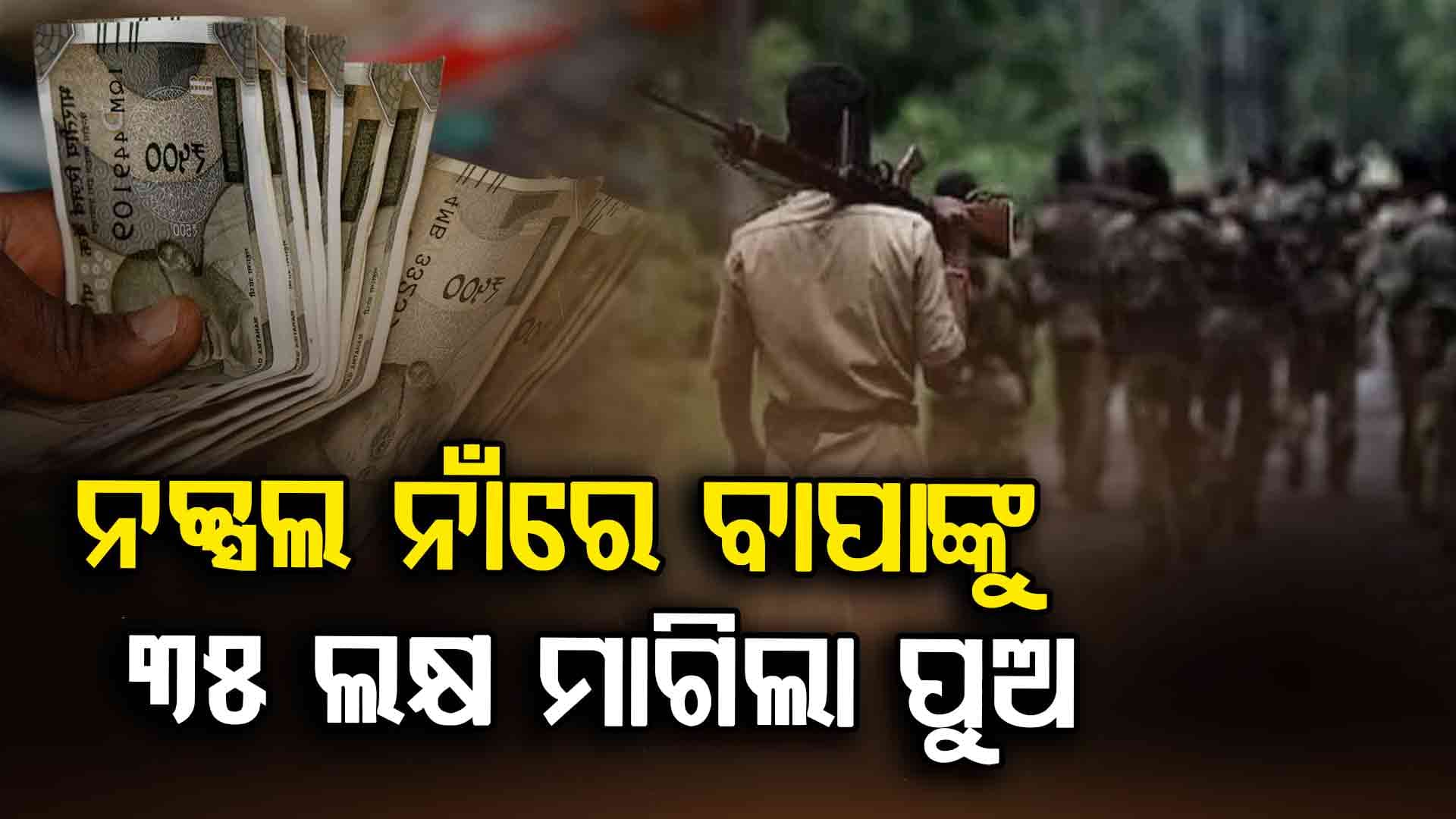 ବାପା ଭାବିଥିଲେ ପୁଅ ବଡ଼ ହୋଇ ନାଁ କରିବ, ହେଲେ ପୁଅ ପାଲଟିଲା ନକ୍ସଲ !
