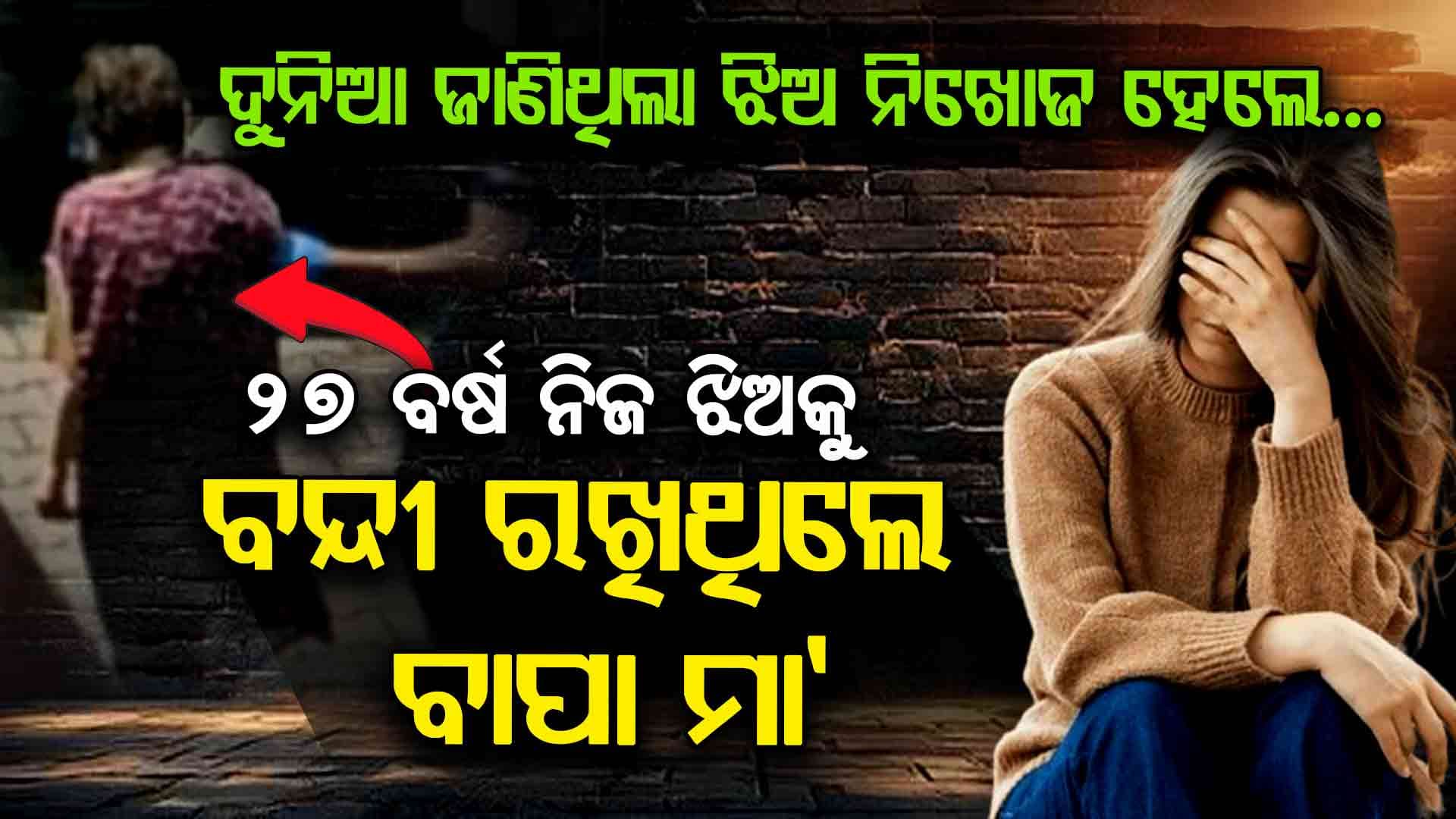 ସମସ୍ତଙ୍କୁ ମିଛ କହି ଝିଅକୁ ୨୭ ବର୍ଷ ଘରେ ବନ୍ଦୀ କରି ରଖିଥିଲେ ବାପାମା', ପୋଲିସ କରିଲା ଉଦ୍ଧାର