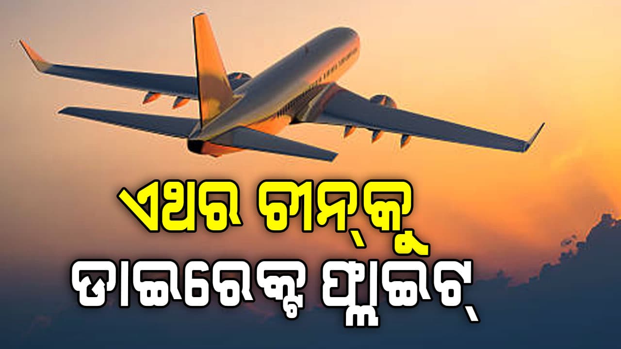 ୫ ବର୍ଷ ପରେ ପୁଣି ଚୀନ୍‌କୁ ଉଡ଼ିବ ଡାଇରେକ୍ଟ ଫ୍ଲାଇଟ୍‌