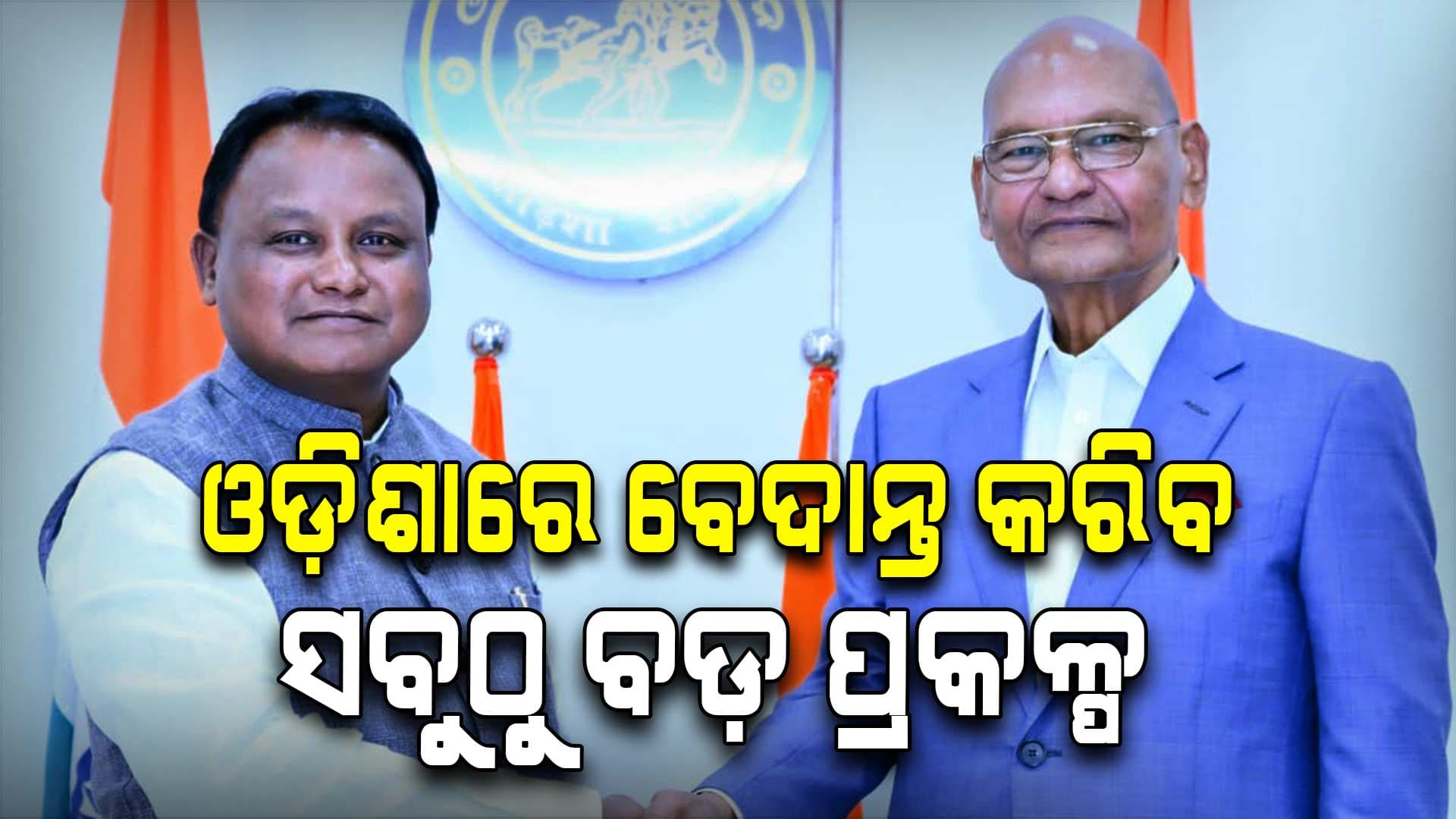 ଓଡ଼ିଶାରେ ସବୁଠୁ ବଡ଼ ପ୍ରକଳ୍ପ କରିବ ବେଦାନ୍ତ, ନିବେଶ ହେବ ୧ ଲକ୍ଷ କୋଟି