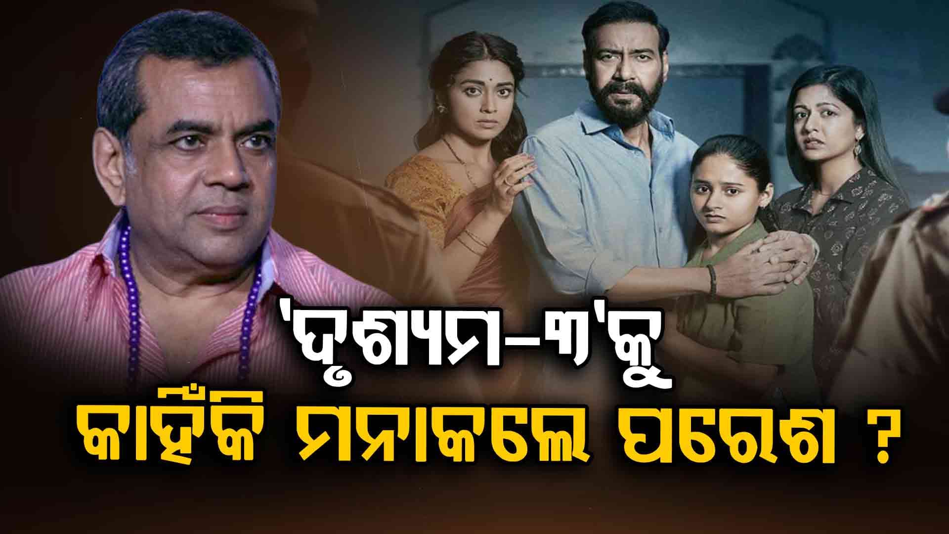 ‘ଦୃଶ୍ୟମ-୩’ କାହିଁକି ଛାଡ଼ିଲେ ପରେଶ ରାୱଲ ? ଫ୍ୟାନ୍ସ କହିଲେ...