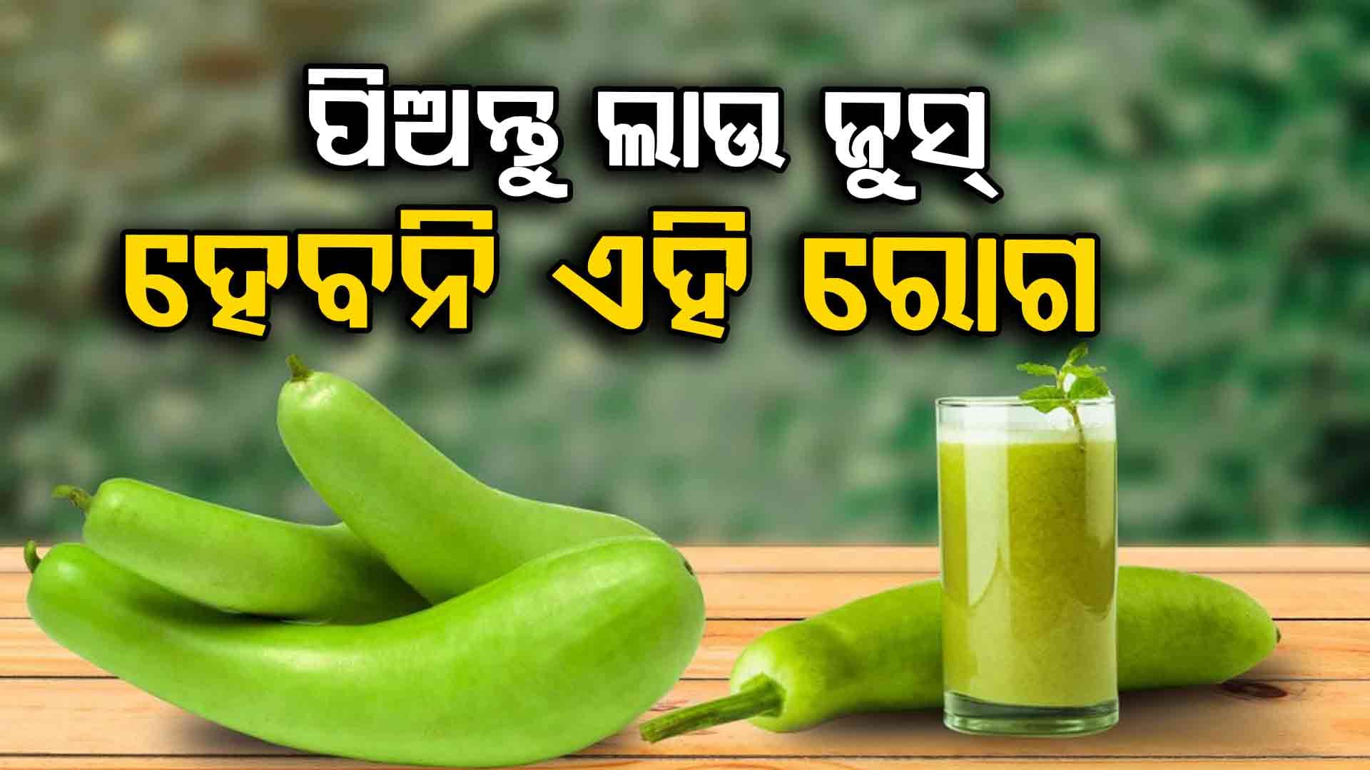 ଲାଉ ଜୁସର ଚମତ୍କାର ଫାଇଦା, ପାଖ ମାଡିବନି ଏହି ରୋଗ...