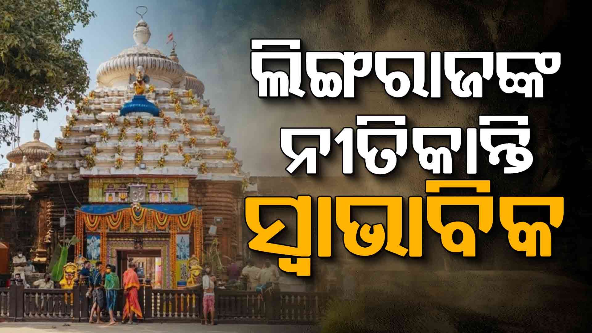 ସ୍ୱାଭାବିକ ହେଲା ପ୍ରଭୁ ଲିଙ୍ଗରାଜଙ୍କ ନୀତିକାନ୍ତି