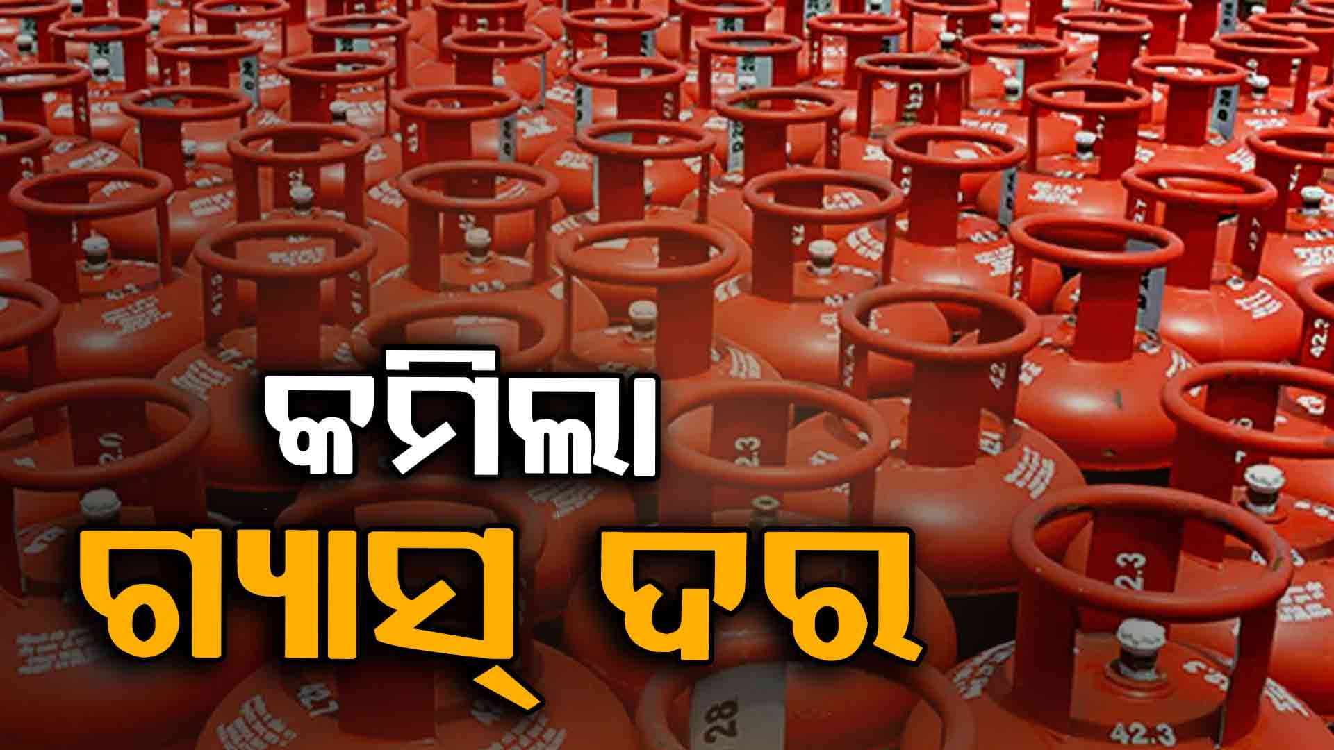 ଖୁସିଖବର: ମାସ ଆରମ୍ଭରୁ କମିଲା LPG ଗ୍ୟାସ ଦର...