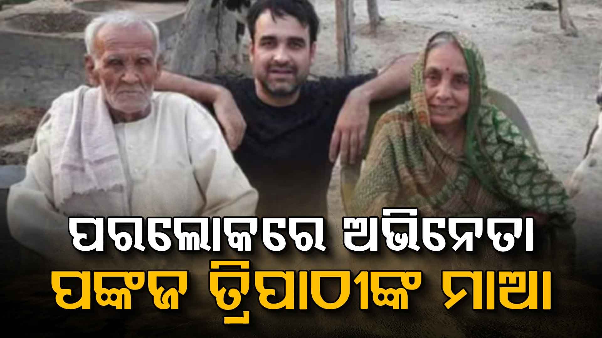 ଆଉ ନାହାନ୍ତି ପଙ୍କଜ ତ୍ରିପାଠୀଙ୍କ ମାଆ, କାନ୍ଦି କାନ୍ଦି ପୁଅ କହିଲେ...