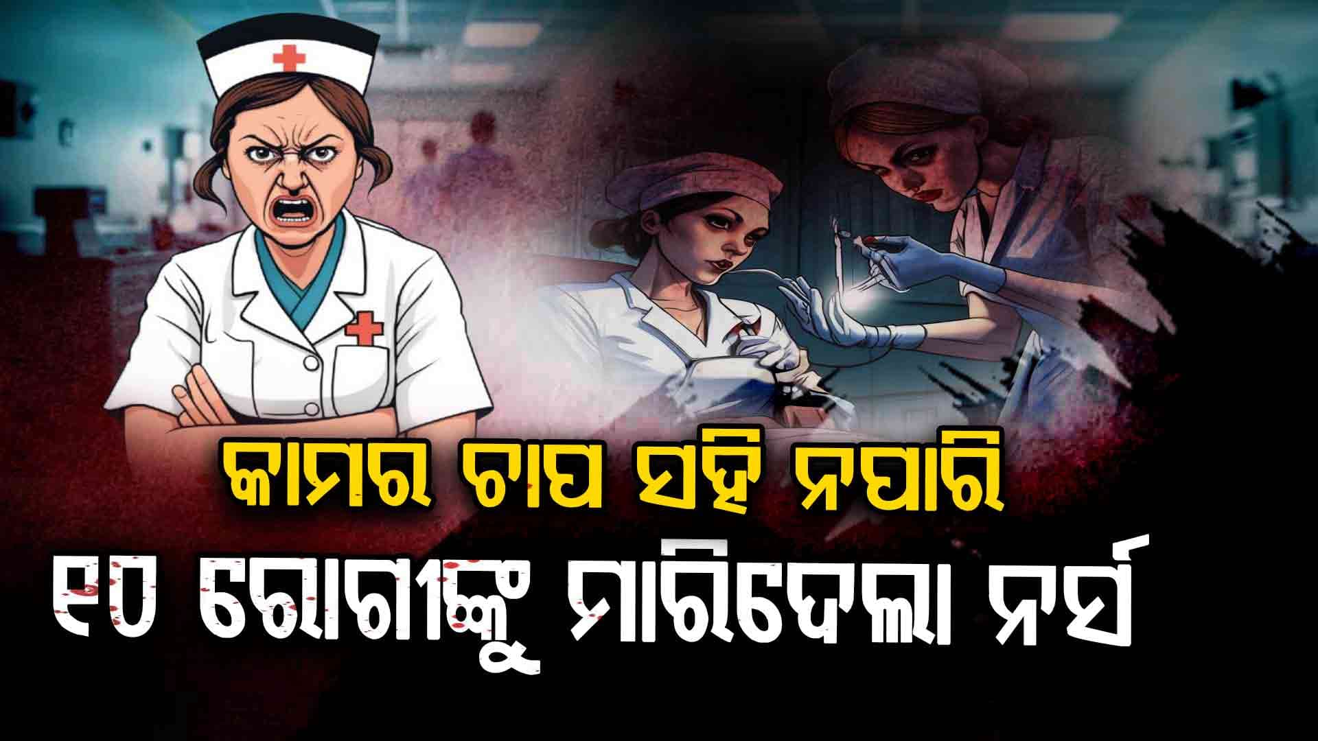 ନାଇଟ ସିଫ୍ଟର ଚାପ ସହି ନପାରି ୧୦ ରୋଗୀଙ୍କର ଜୀବନ ନେଇଗଲେ ନର୍ସ