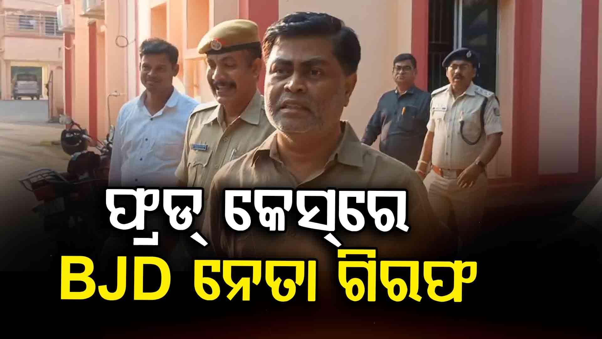 ନୟାଗଡ଼ ବିଜେଡି ନେତା ଠକେଇ କେସ୍‌ରେ ଗିରଫ !