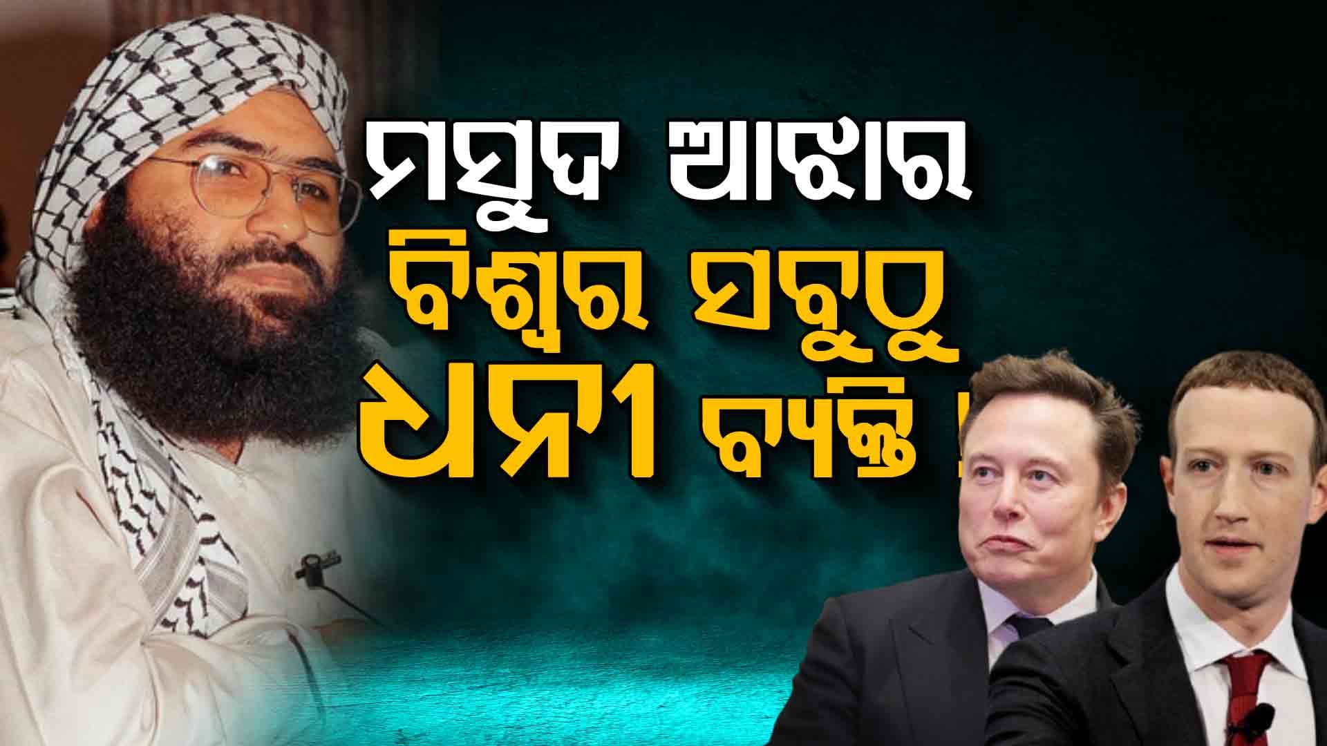 ମସ୍କ-ଜୁକରବର୍ଗଙ୍କଠାରୁ ବି ବଡ଼ ଧନୀ ଆତଙ୍କୀ ମସୁଦ ଆଝାର !
