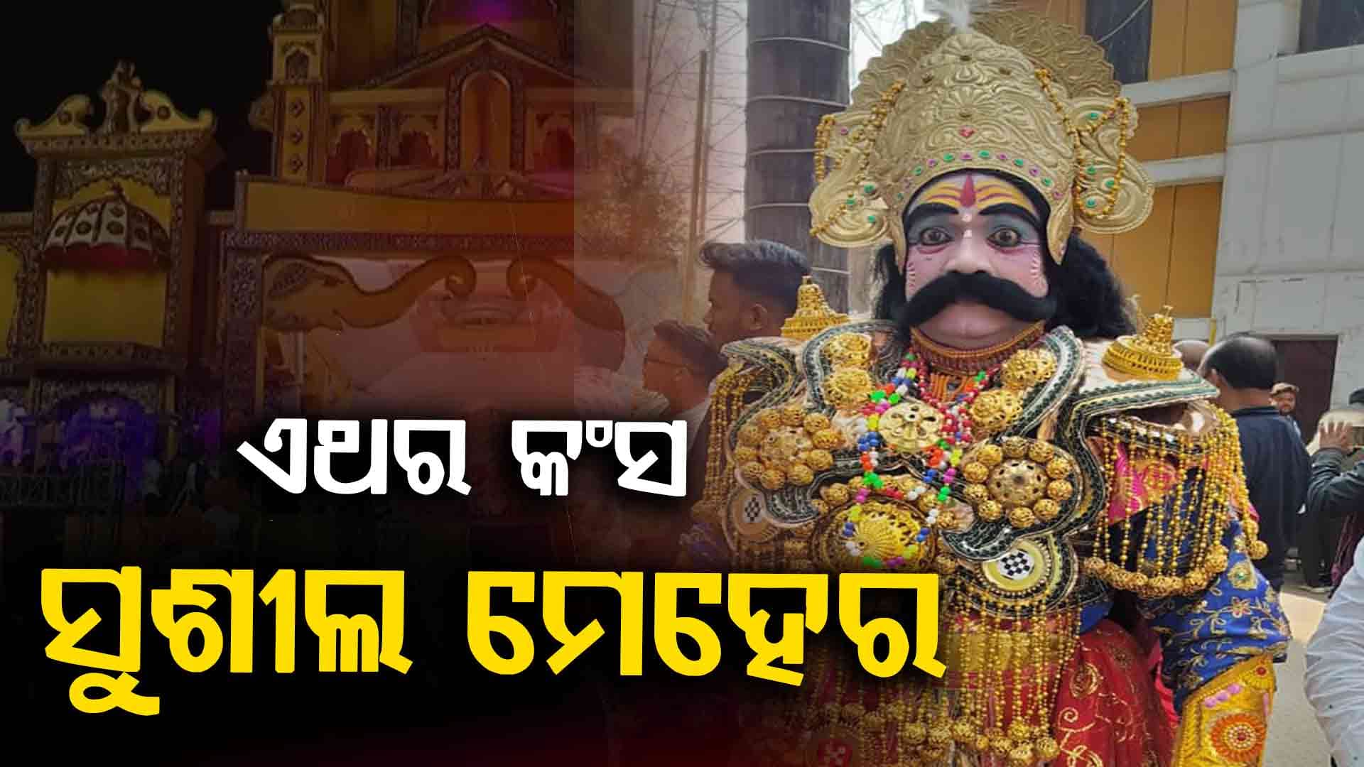 ବିଶ୍ଵ ପ୍ରସିଦ୍ଧ ଧନୁଯାତ୍ରାର ନୂଆ କଂସ ମହାରାଜା ହେଲେ ସୁଶୀଲ କୁମାର ମେହେର 