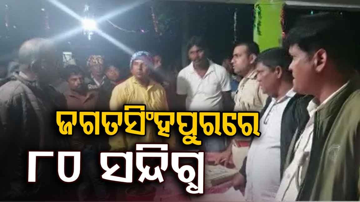 ଜଗତସିଂହପୁର: ୮୦ରୁ ଅଧିକ ସନ୍ଦିଗ୍ଧଙ୍କୁ ଚାଲିଛି ପଚରାଉଚରା