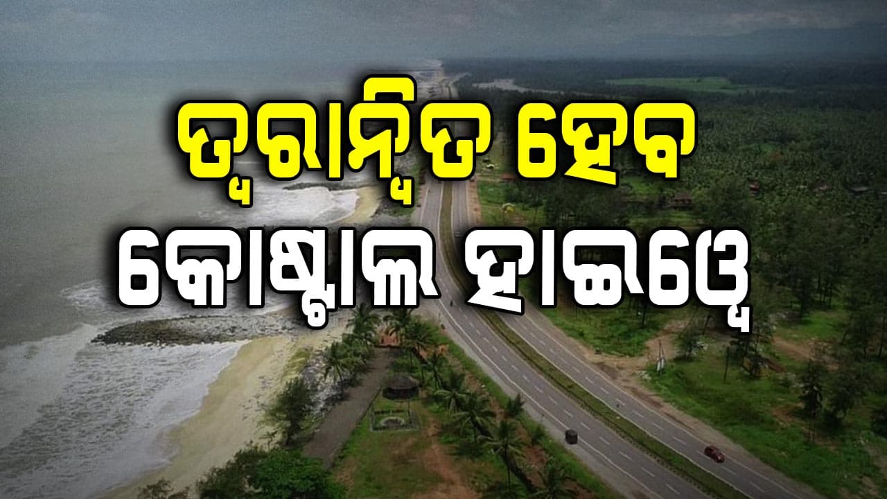ବହୁ ପ୍ରତୀକ୍ଷିତ କୋଷ୍ଟାଲ ହାଇୱେ ପାଇଁ ଫିଟିଲା ବାଟ: ୮ ହଜାର ୩୦୦କୋଟି ମଞ୍ଜୁର କଲେ କେନ୍ଦ୍ର ସରକାର