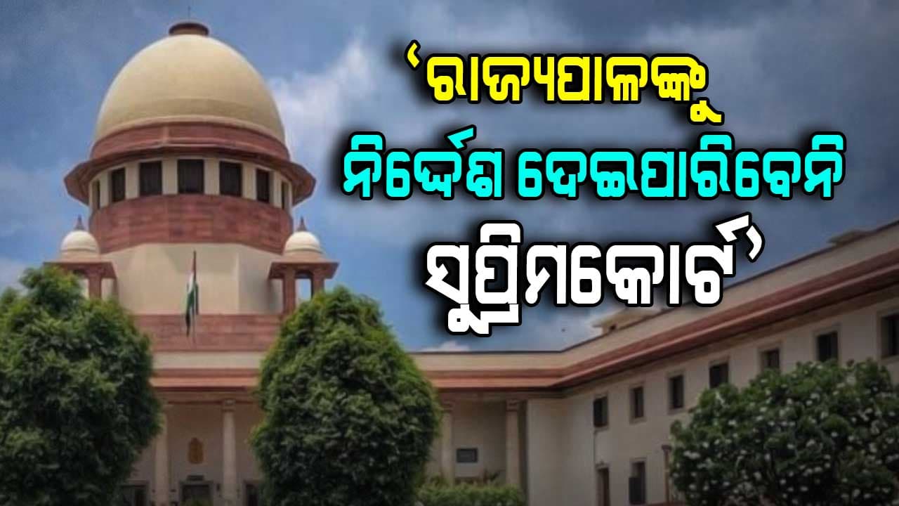 'ରାଜ୍ୟପାଳ ଅନିର୍ଦ୍ଦିଷ୍ଟ କାଳ ଯାଏଁ ବିଲ୍ ଚାପି ରଖିବା ଉଚିତ୍ ନୁହେଁ'