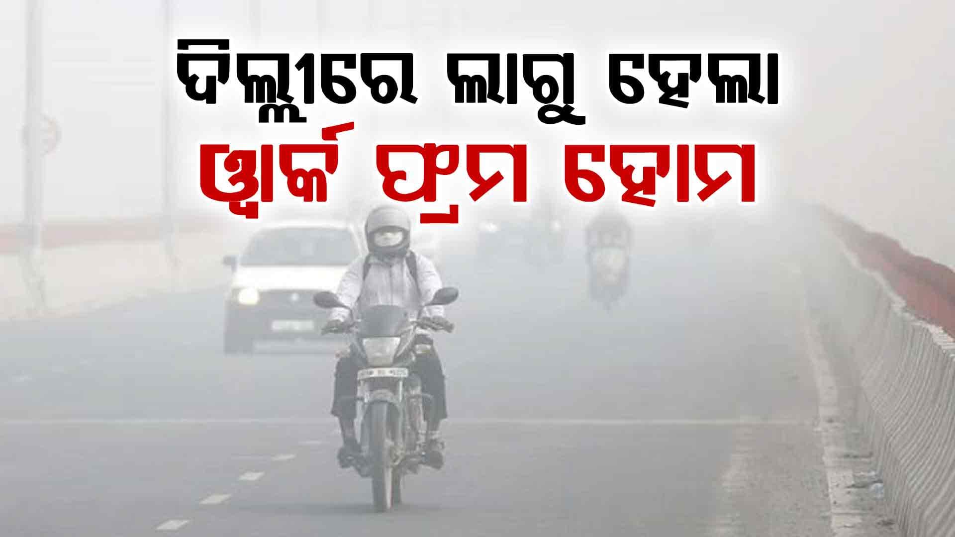 ବଢ଼ୁଥିବା ପ୍ରଦୂଷଣକୁ ଦେଖି ଦିଲ୍ଲୀରେ ଆଡଭାଇଜାରୀ ଜାରି: ୫୦ ପ୍ରତିଶତ କର୍ମଚାରୀ ଘରୁ କାମ କରିବେ