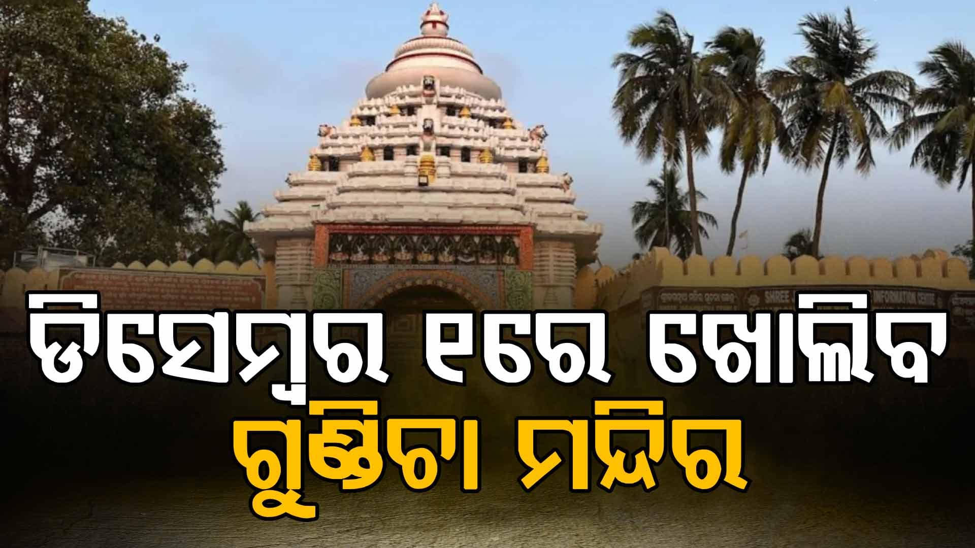 ଡିସେମ୍ବର ୧ରେ ଖୋଲିବ ଗୁଣ୍ଡିଚା ମନ୍ଦିର, ୬ ବର୍ଷ ହେଲା ଶ୍ରଦ୍ଧାଳୁଙ୍କ ଲାଗି ରହିଥିଲା ବନ୍ଦ