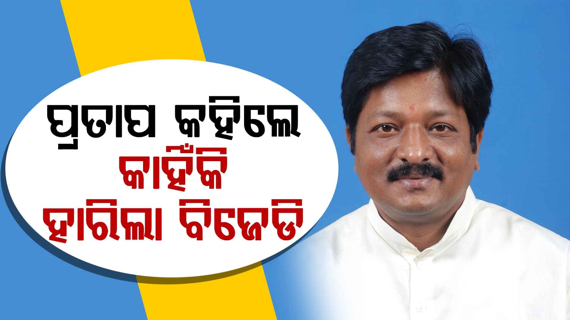 ମାହାଙ୍ଗାରେ କାହିଁକି ହାରିଲା ବିଜେଡି ? ୧୭ ମାସ ପରେ କାରଣ କହିଲେ ପ୍ରତାପ ଜେନା