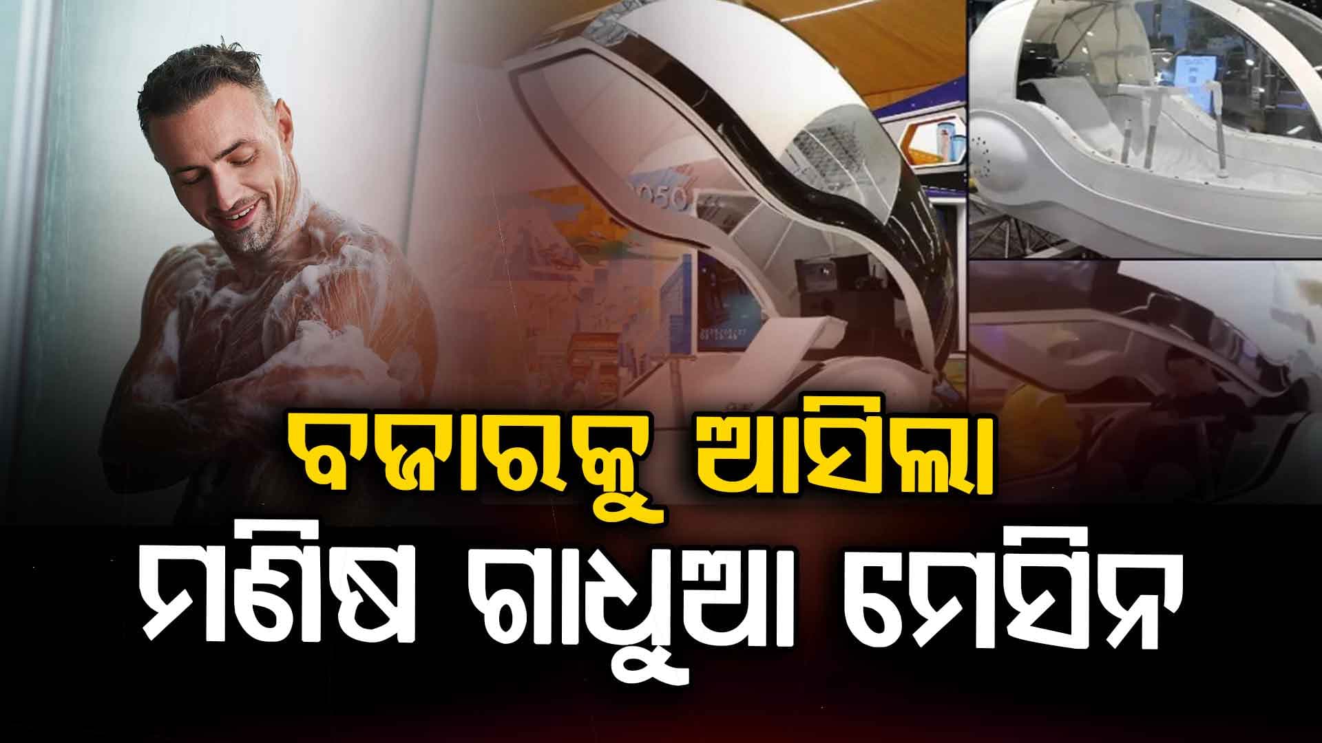 ଆଉ ବାଥ୍‌ ଟପ୍‌ ନୁହେଁ ମେସିନରେ ଗାଧୋଇବ ମଣିଷ...