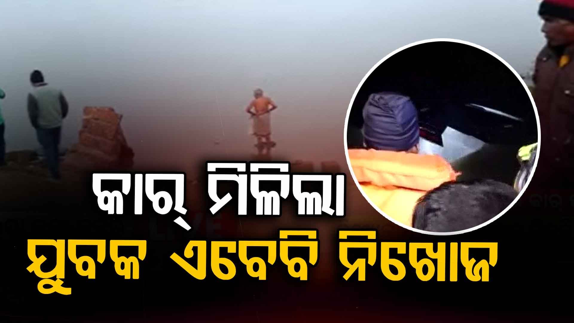 ବିରୂପା ନଦୀକୁ ଖସି ପଡ଼ିଥିବା କାର୍ ଉଦ୍ଧାର; ମିଳୁନି ନିଖୋଜ ଉଦିତ୍‌ଙ୍କ ପତ୍ତା