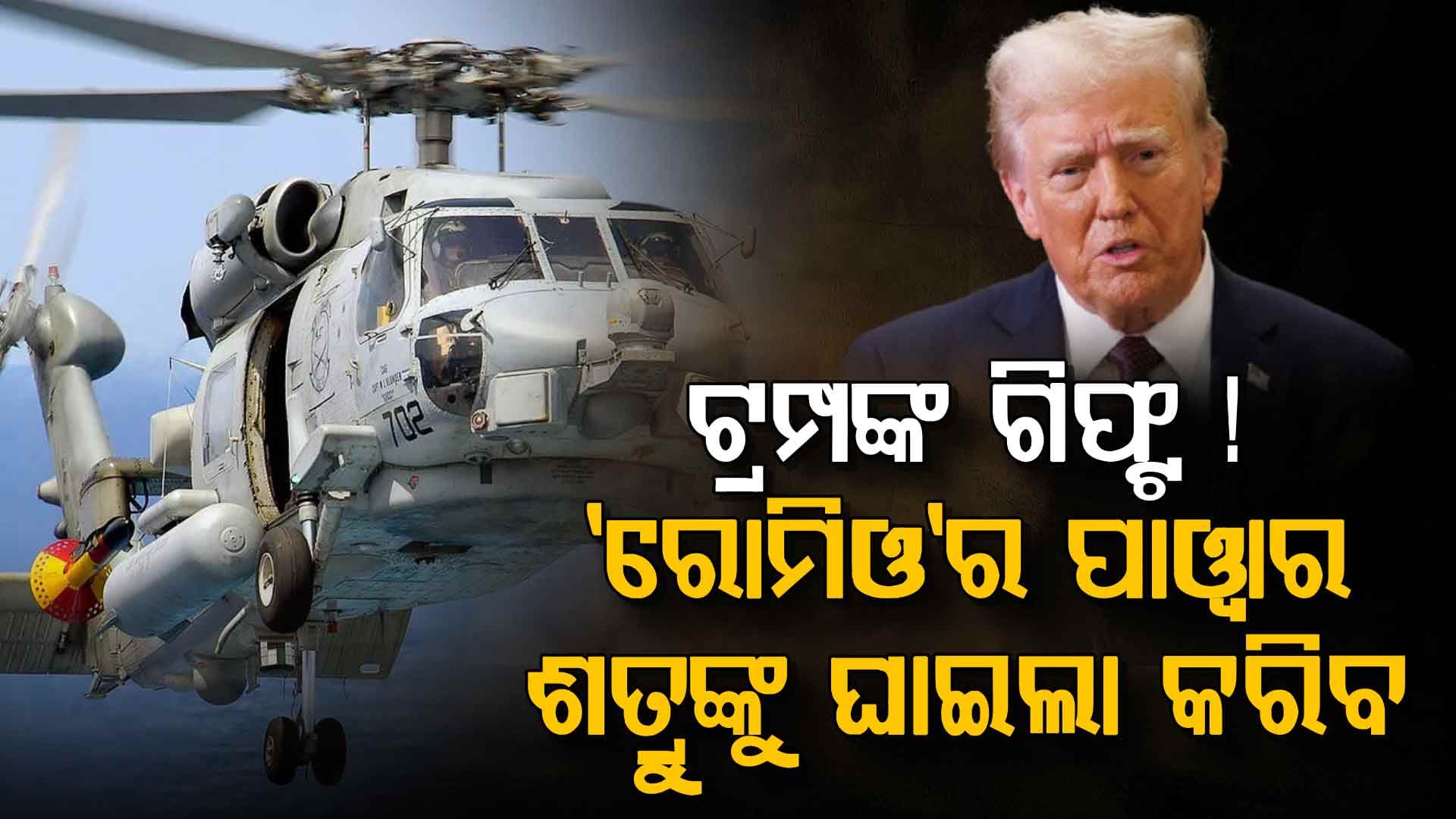 ଆମେରିକାରୁ ଆସିଲା ରୋମିଓ ହେଲିକପ୍ଟର, ଘୁରେଇଲାଣି ଶତ୍ରୁଙ୍କ ମୁଣ୍ଡ 