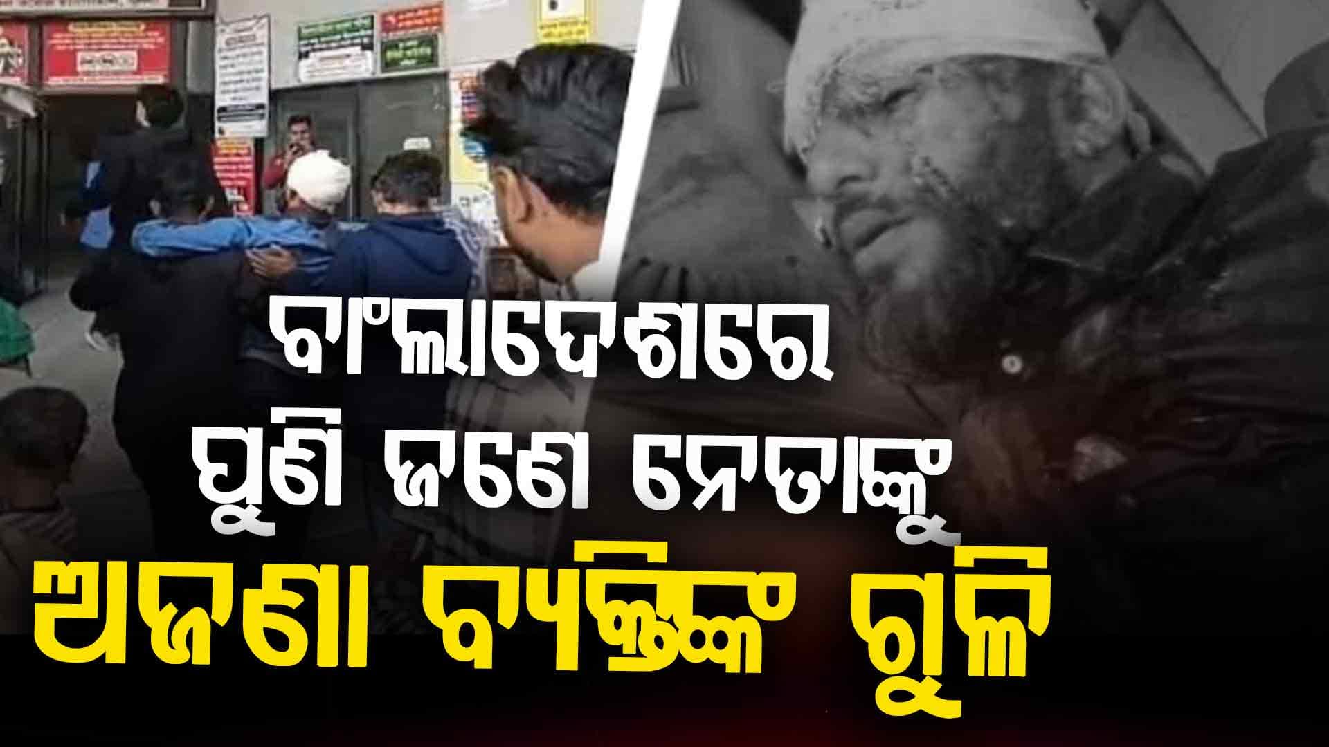 ବାଂଲାଦେଶରେ ପୁଣି ଜଣେ NCP ନେତାଙ୍କୁ ଅଜଣା ବ୍ୟକ୍ତି ମାରିଲେ ଗୁଳି