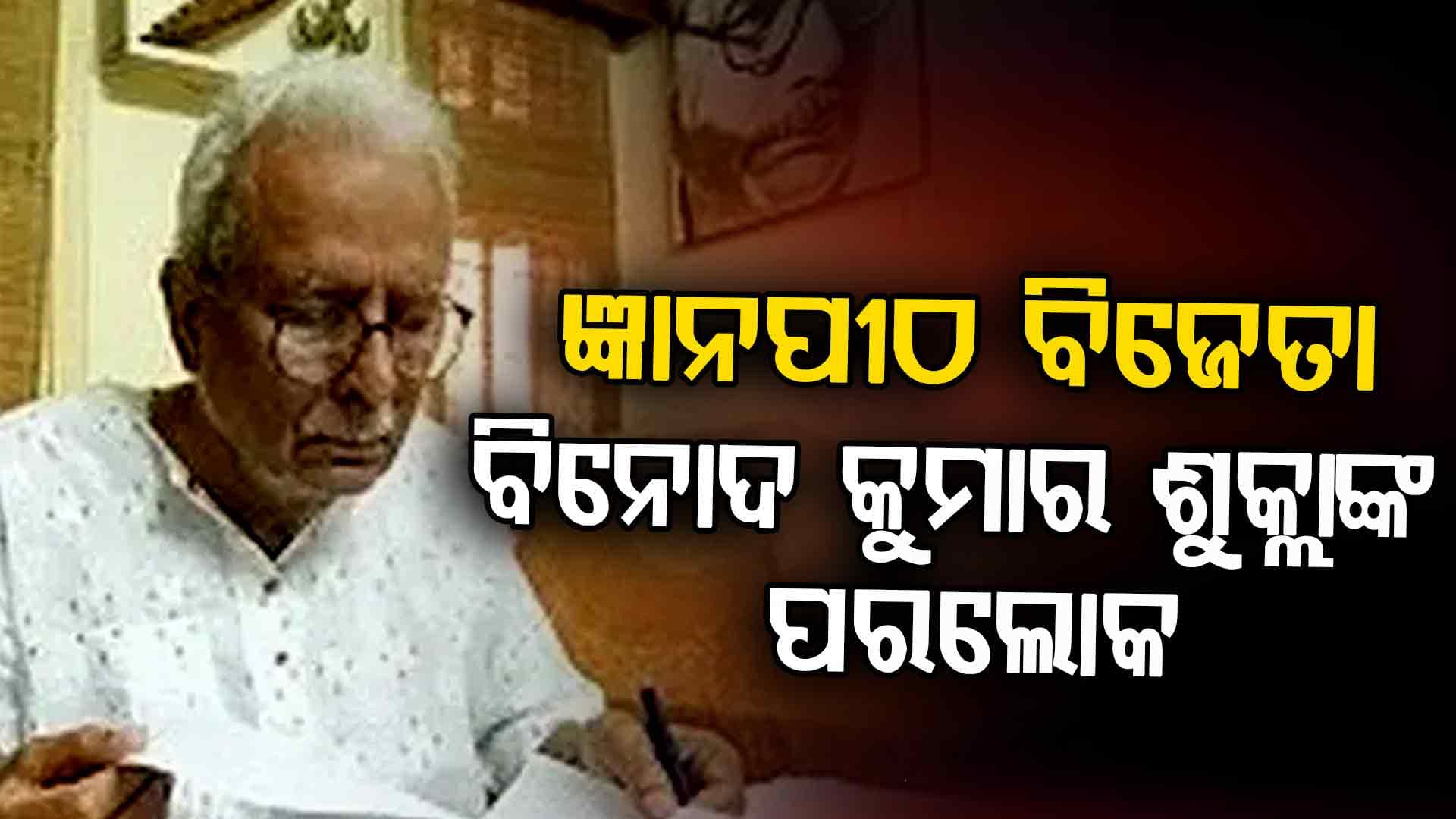 ୮୯ ବର୍ଷ ବୟସରେ ବିନୋଦ କୁମାର ଶୁକ୍ଲାଙ୍କ ପରଲୋକ