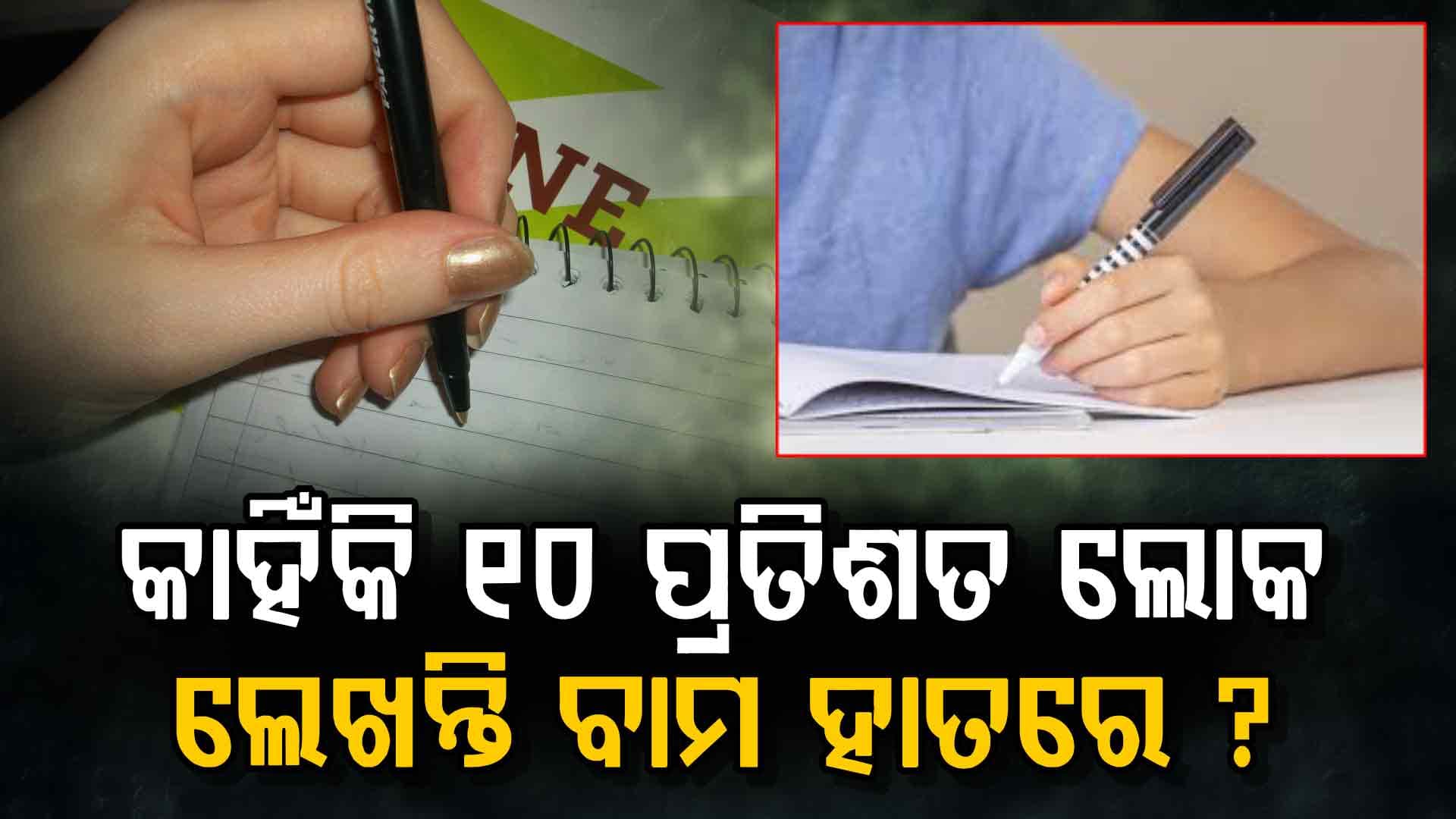 ଏହି ବଡ଼ କାରଣ ପାଇଁ କିଛି ଲୋକ ଲେଖନ୍ତ ବାମ ହାତରେ...